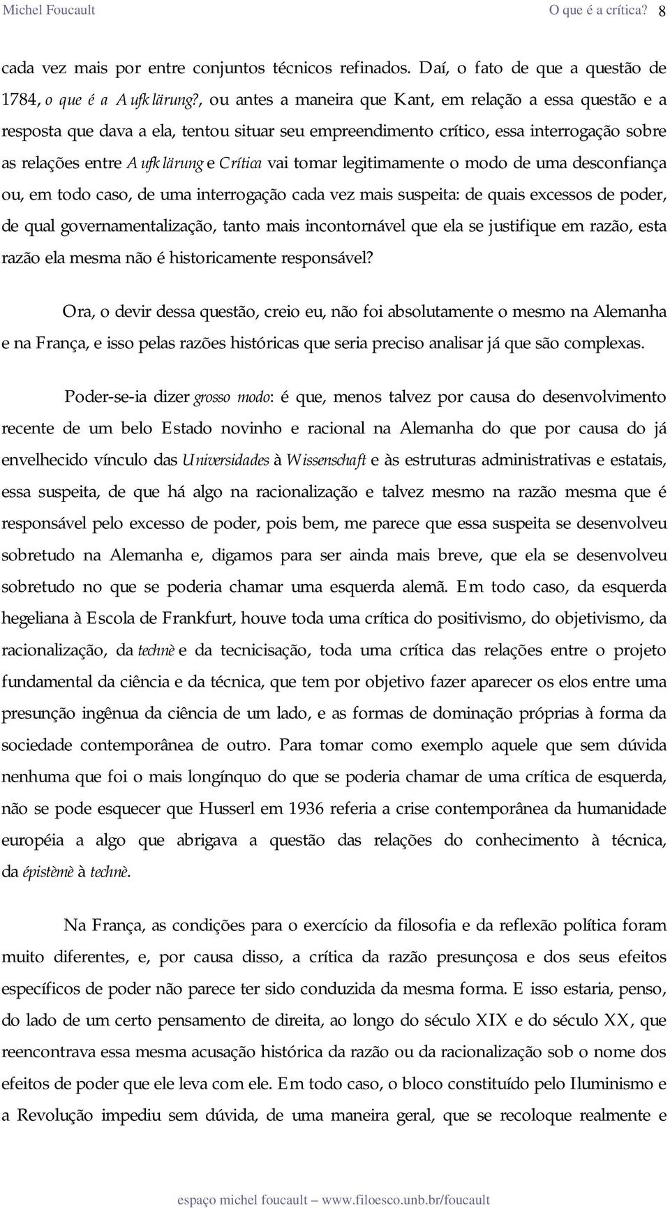 tomar legitimamente o modo de uma desconfiança ou, em todo caso, de uma interrogação cada vez mais suspeita: de quais excessos de poder, de qual governamentalização, tanto mais incontornável que ela