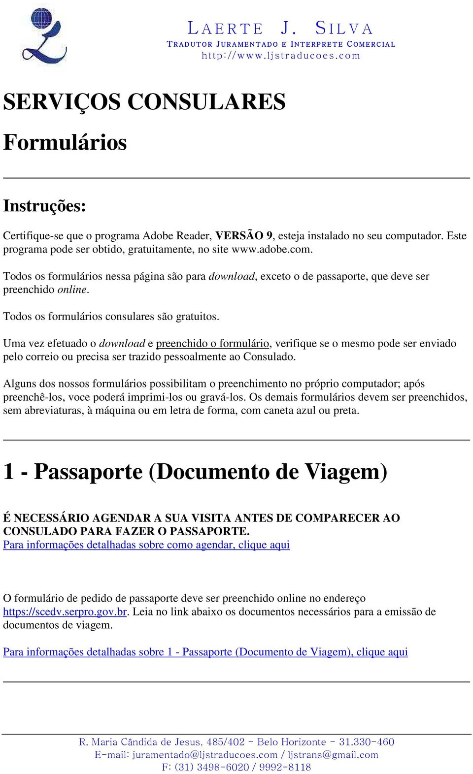 Uma vez efetuado o download e preenchido o formulário, verifique se o mesmo pode ser enviado pelo correio ou precisa ser trazido pessoalmente ao Consulado.