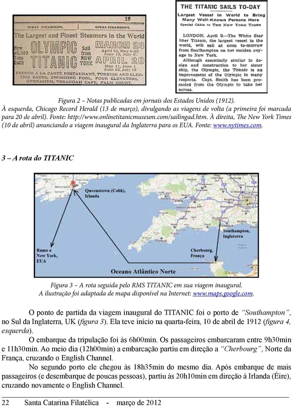 A ilustração foi adaptada de mapa disponível na Internet: www.maps.google.com. O ponto de partida da viagem inaugural do TITANIC foi o porto de Southampton, no Sul da Inglaterra, UK (figura 3).