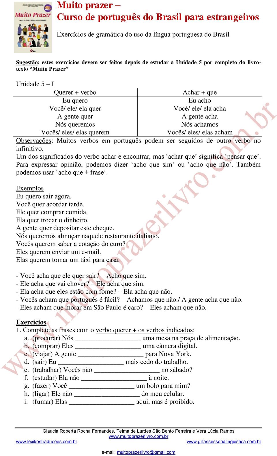 infinitivo. Um dos significados do verbo achar é encontrar, mas achar que significa pensar que. Para expressar opinião, podemos dizer acho que sim ou acho que não.