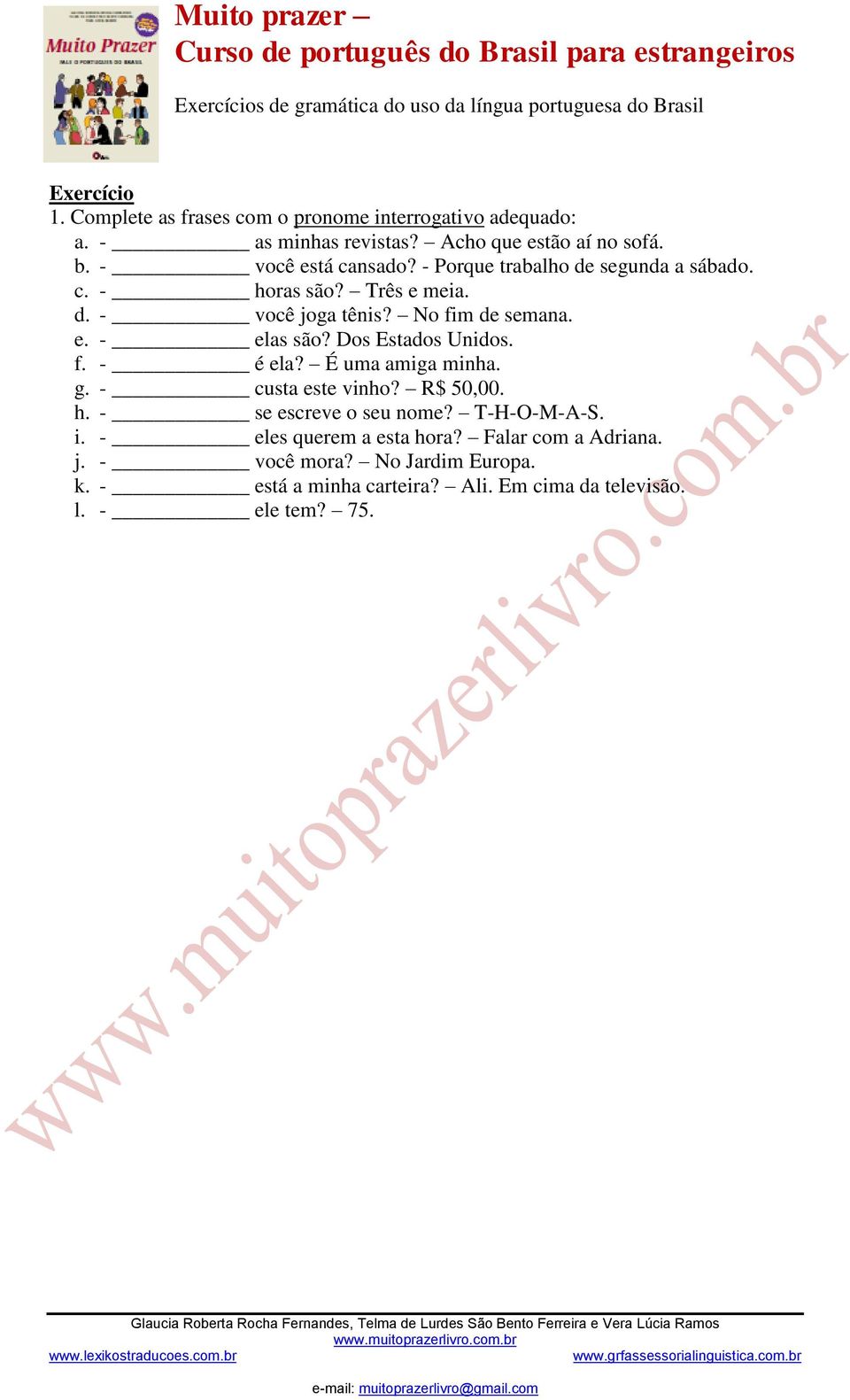 Dos Estados Unidos. f. - é ela? É uma amiga minha. g. - custa este vinho? R$ 50,00. h. - se escreve o seu nome? T-H-O-M-A-S. i.