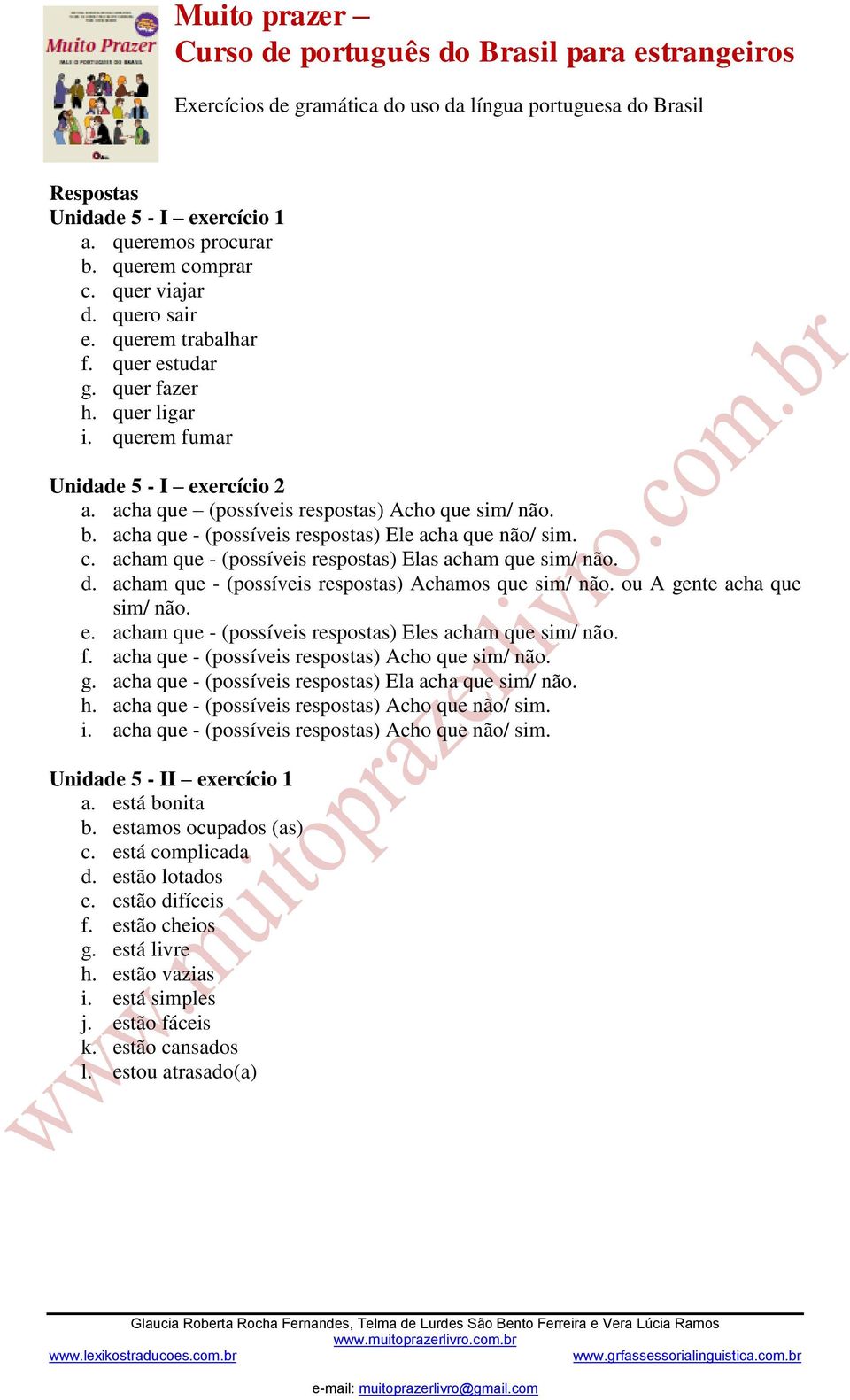 acham que - (possíveis respostas) Elas acham que sim/ não. d. acham que - (possíveis respostas) Achamos que sim/ não. ou A gente acha que sim/ não. e.