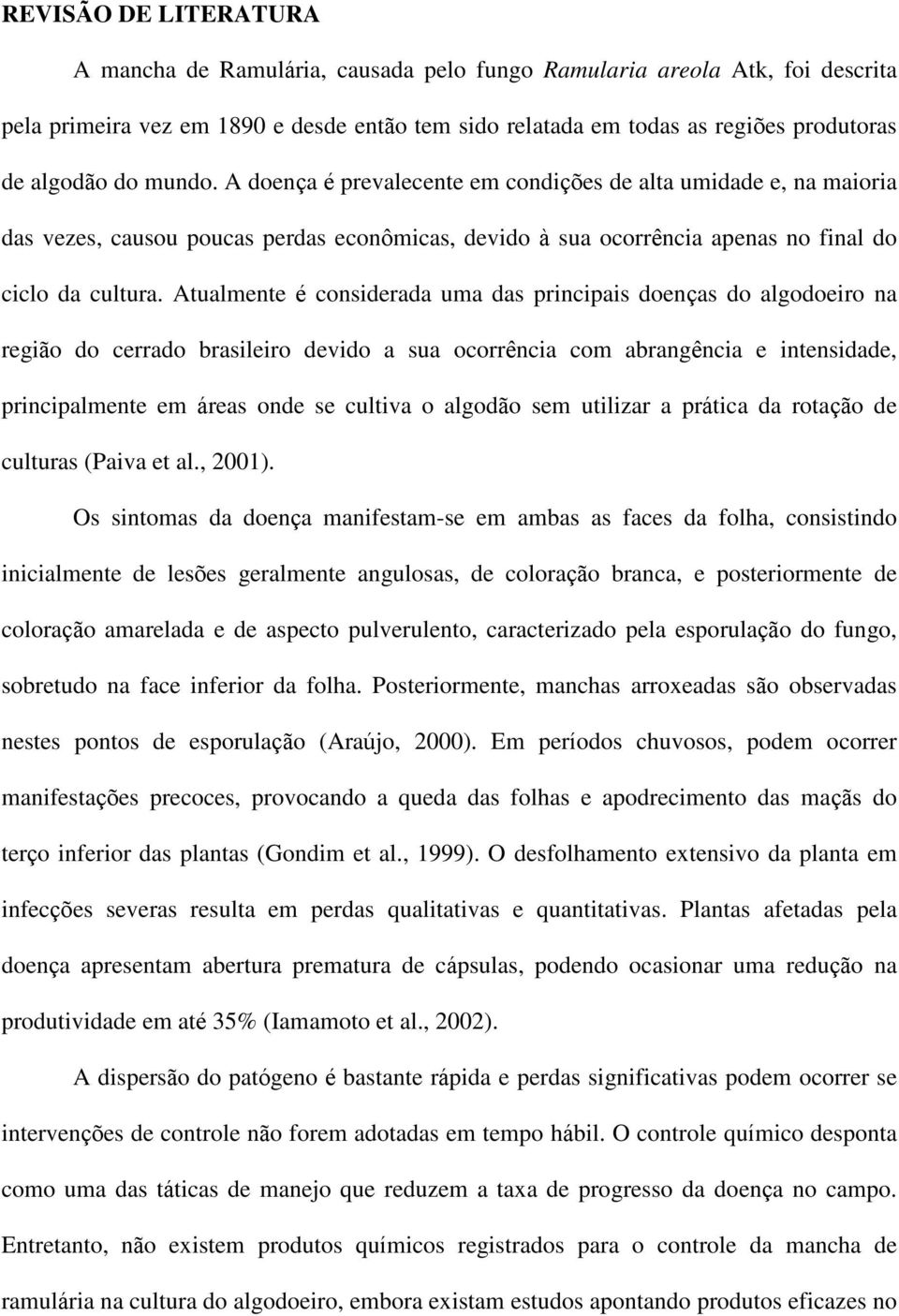 Atualmente é considerada uma das principais doenças do algodoeiro na região do cerrado brasileiro devido a sua ocorrência com abrangência e intensidade, principalmente em áreas onde se cultiva o