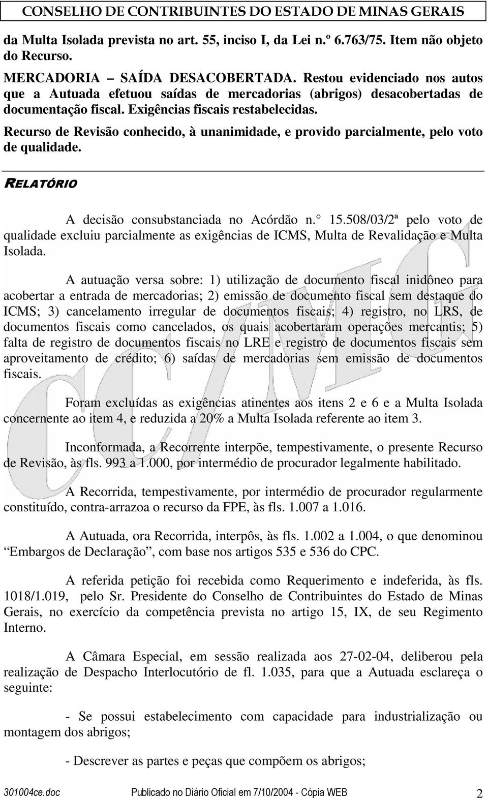 Recurso de Revisão conhecido, à unanimidade, e provido parcialmente, pelo voto de qualidade. RELATÓRIO A decisão consubstanciada no Acórdão n. 15.