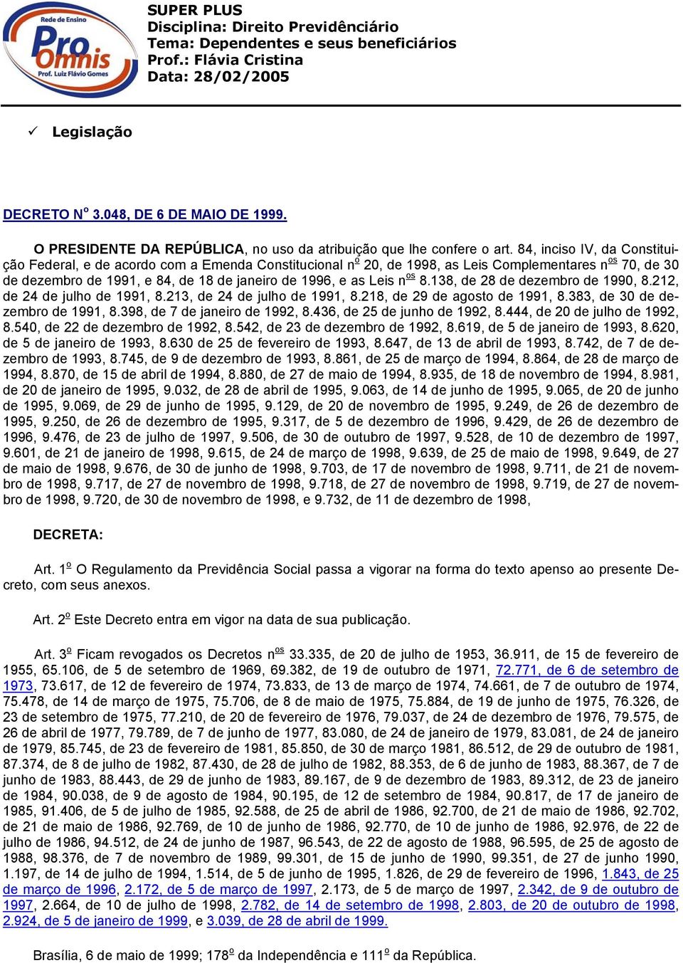 os 8.138, de 28 de dezembro de 1990, 8.212, de 24 de julho de 1991, 8.213, de 24 de julho de 1991, 8.218, de 29 de agosto de 1991, 8.383, de 30 de dezembro de 1991, 8.398, de 7 de janeiro de 1992, 8.