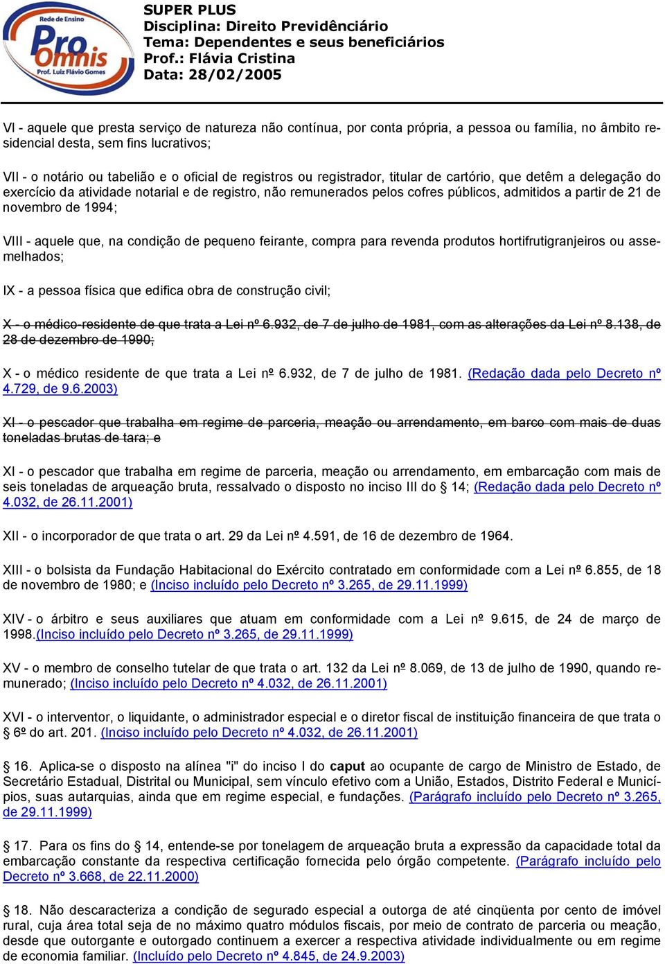 - aquele que, na condição de pequeno feirante, compra para revenda produtos hortifrutigranjeiros ou assemelhados; IX - a pessoa física que edifica obra de construção civil; X - o médico-residente de