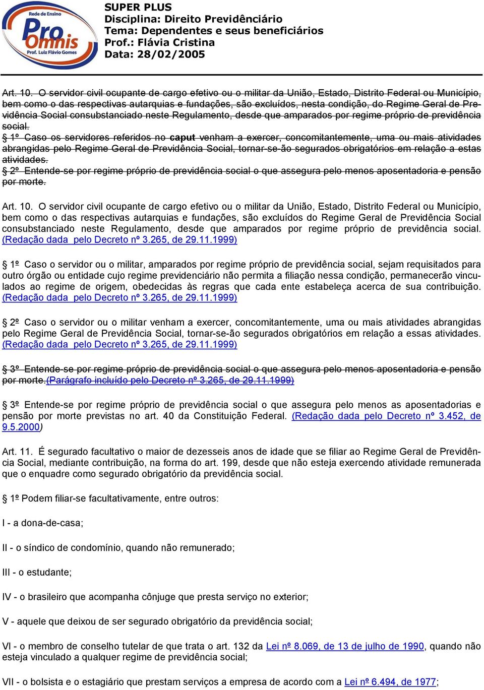 Geral de Previdência Social consubstanciado neste Regulamento, desde que amparados por regime próprio de previdência social.