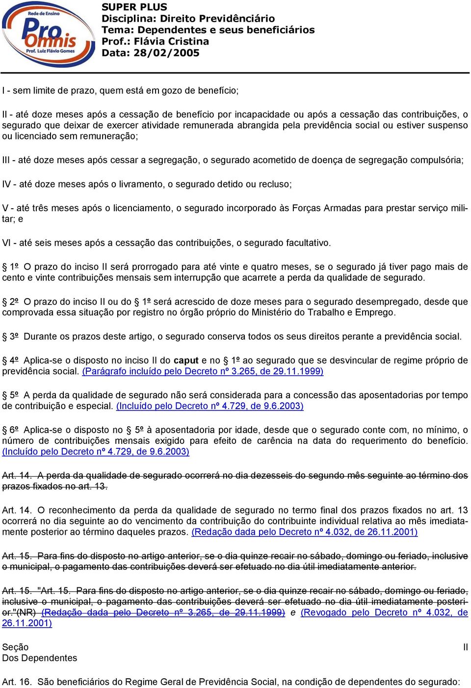 compulsória; IV - até doze meses após o livramento, o segurado detido ou recluso; V - até três meses após o licenciamento, o segurado incorporado às Forças Armadas para prestar serviço militar; e VI