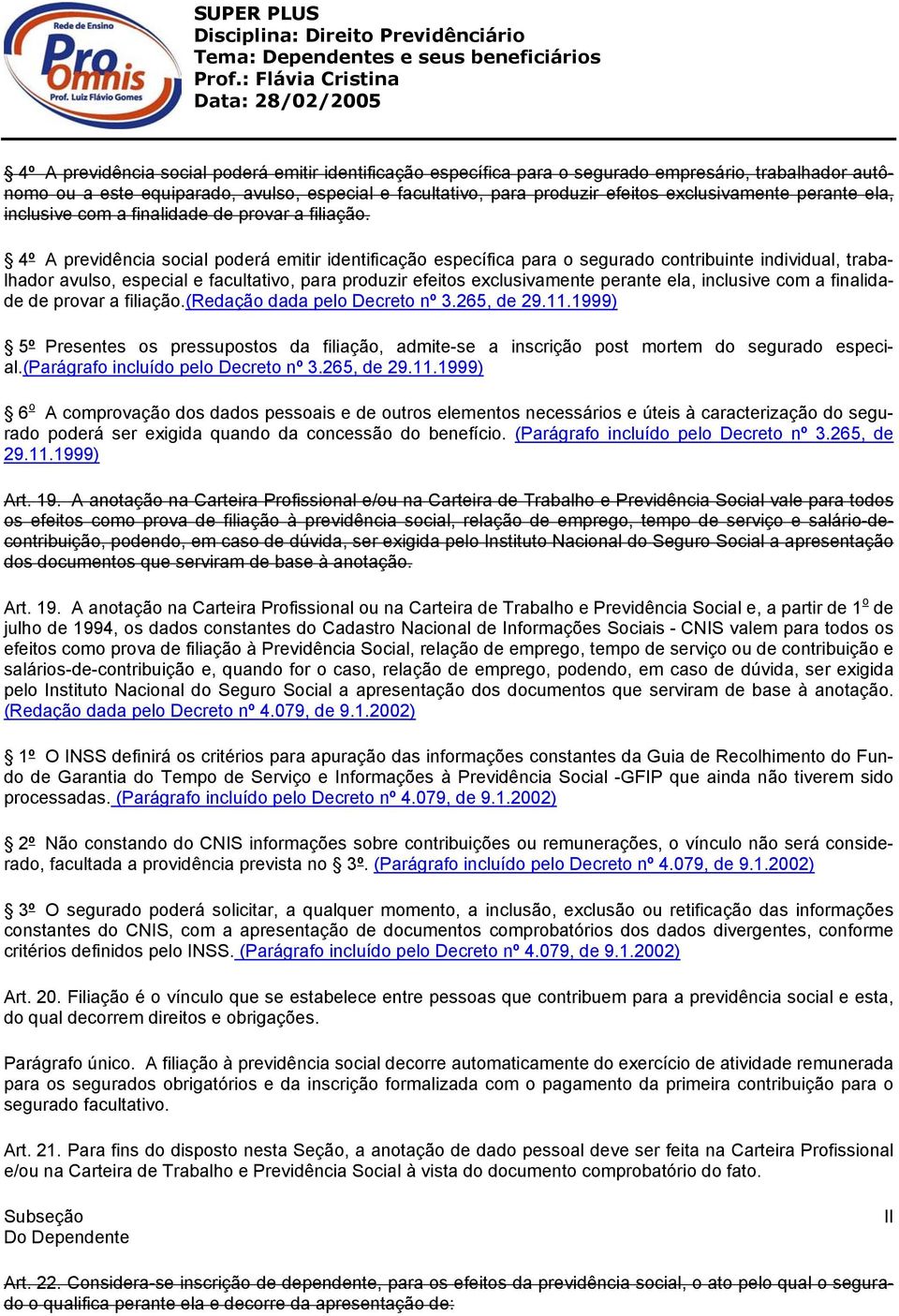 4º A previdência social poderá emitir identificação específica para o segurado contribuinte individual, trabalhador avulso, especial e facultativo, para produzir efeitos (redação dada pelo Decreto nº