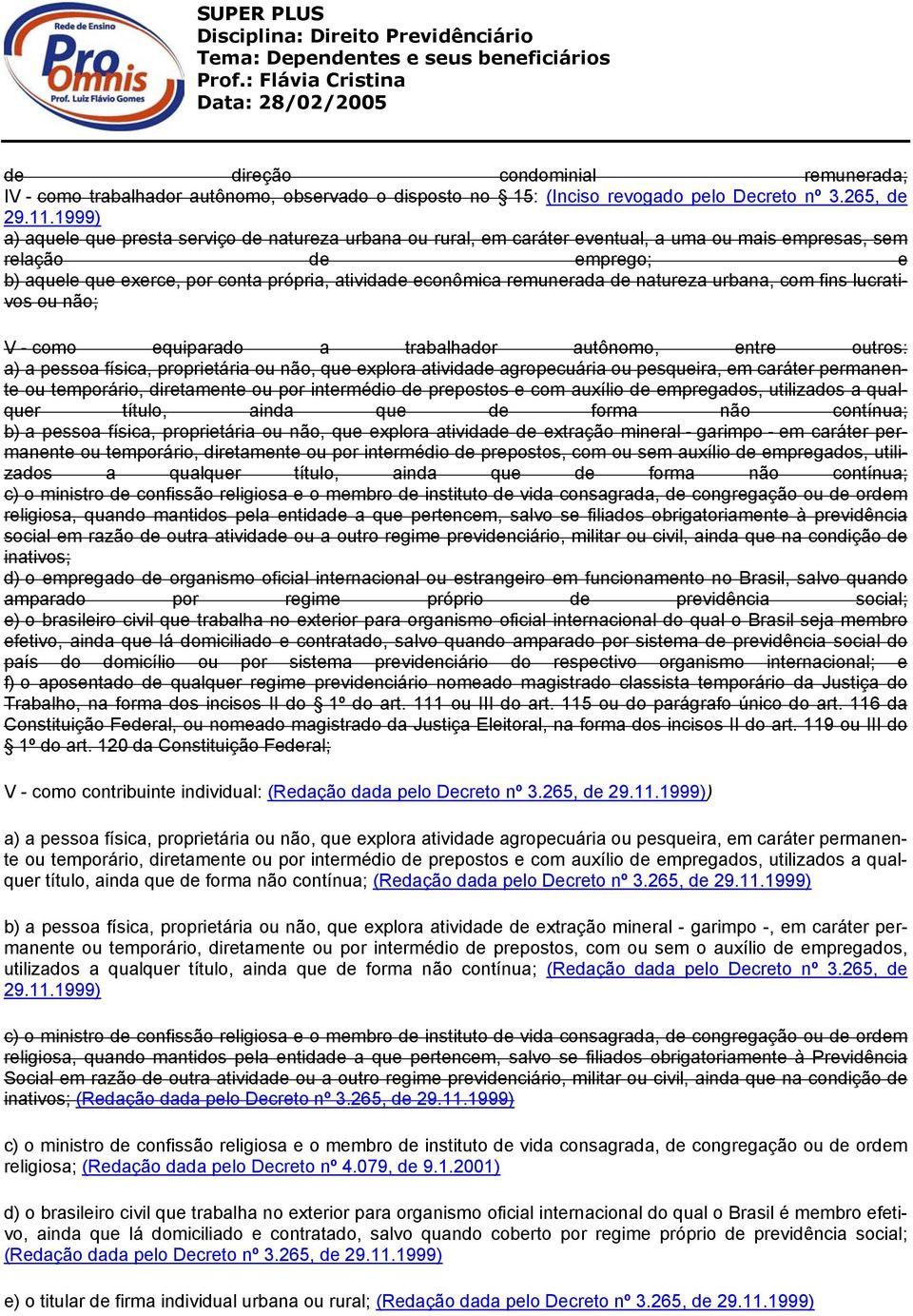 remunerada de natureza urbana, com fins lucrativos ou não; V - como equiparado a trabalhador autônomo, entre outros: a) a pessoa física, proprietária ou não, que explora atividade agropecuária ou