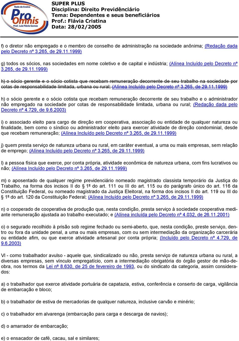 1999) h) o sócio gerente e o sócio cotista que recebam remuneração decorrente de seu trabalho na sociedade por cotas de responsabilidade limitada, urbana ou rural; (Alínea Incluído pelo Decreto nº 3.