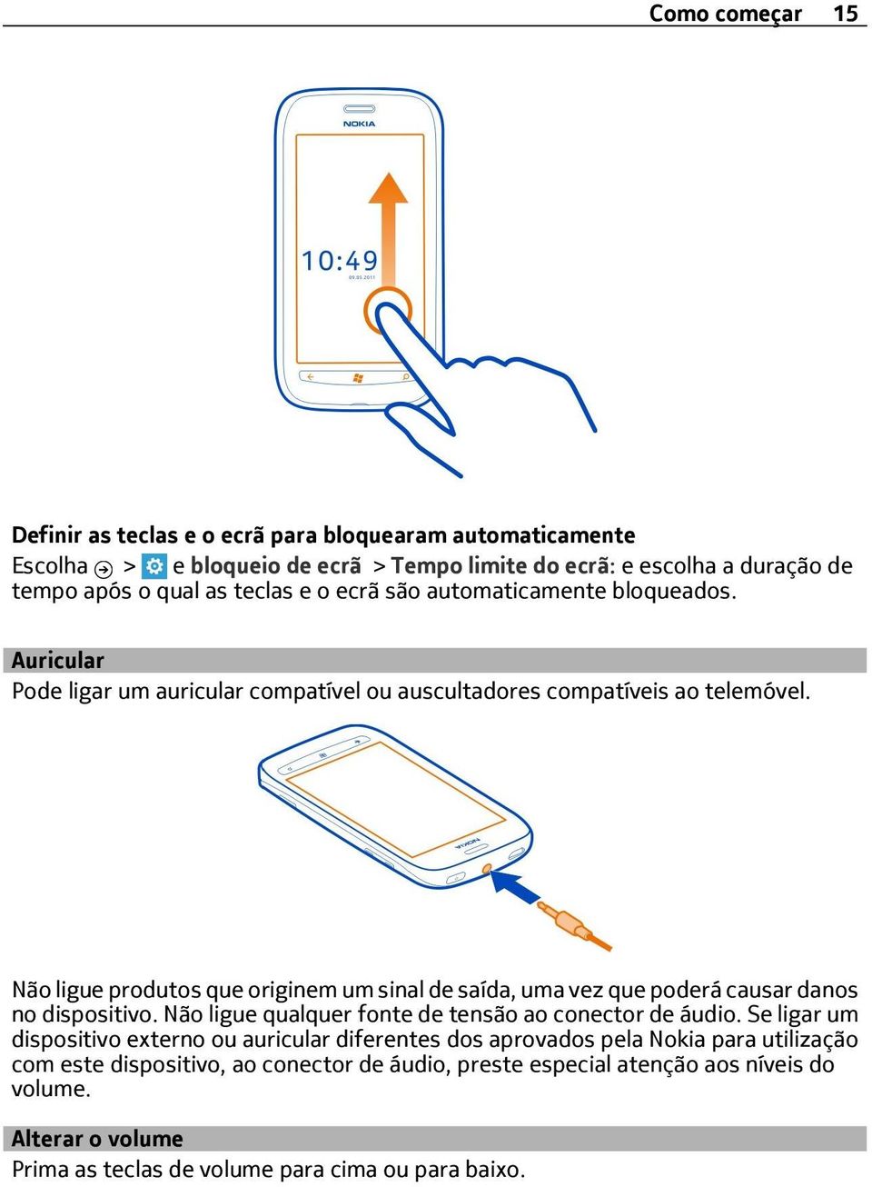 Não ligue produtos que originem um sinal de saída, uma vez que poderá causar danos no dispositivo. Não ligue qualquer fonte de tensão ao conector de áudio.