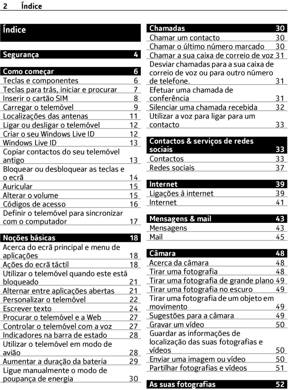 acesso 16 Definir o telemóvel para sincronizar com o computador 17 Noções básicas 18 Acerca do ecrã principal e menu de aplicações 18 Ações do ecrã táctil 18 Utilizar o telemóvel quando este está