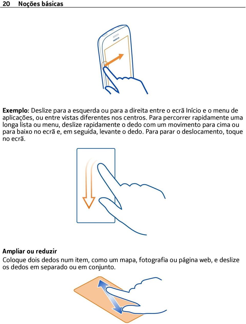 Para percorrer rapidamente uma longa lista ou menu, deslize rapidamente o dedo com um movimento para cima ou para baixo