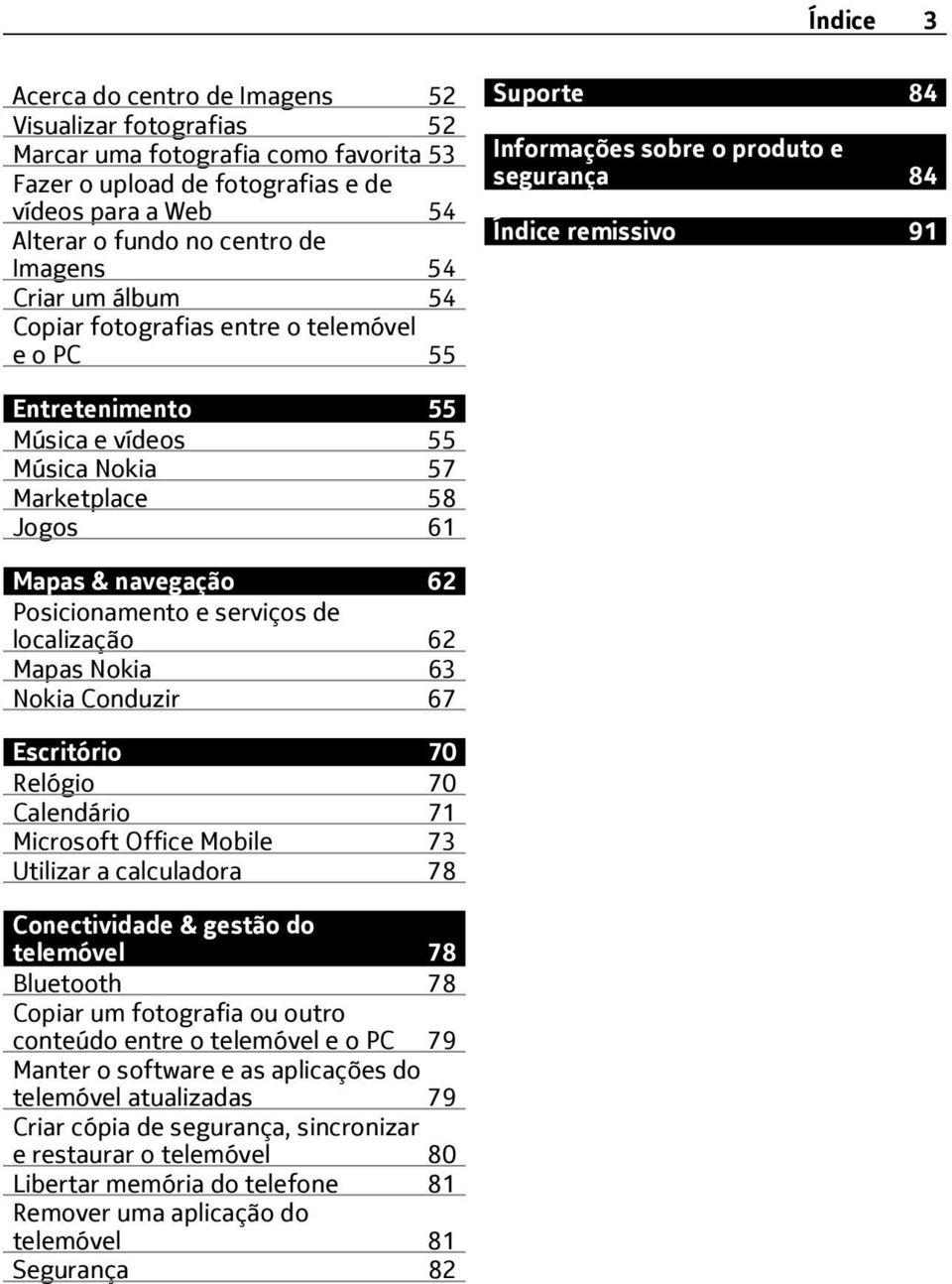 Marketplace 58 Jogos 61 Mapas & navegação 62 Posicionamento e serviços de localização 62 Mapas Nokia 63 Nokia Conduzir 67 Escritório 70 Relógio 70 Calendário 71 Microsoft Office Mobile 73 Utilizar a