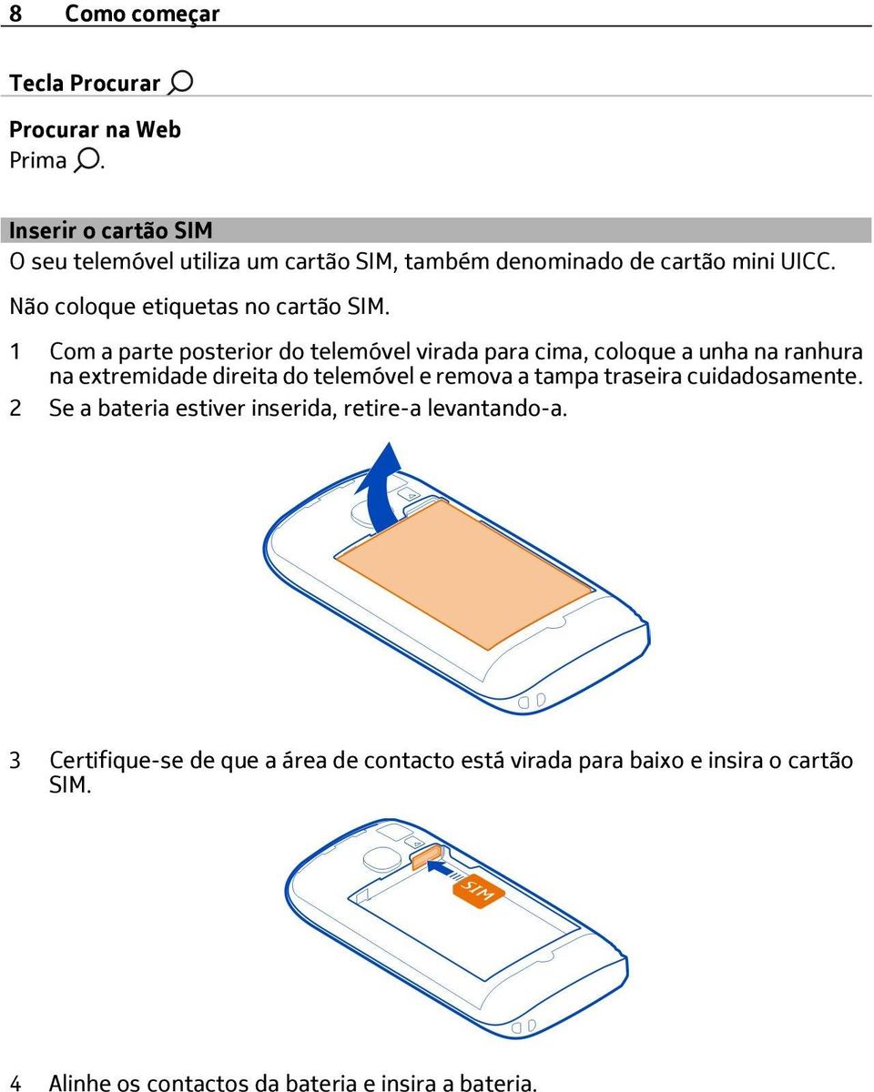 1 Com a parte posterior do telemóvel virada para cima, coloque a unha na ranhura na extremidade direita do telemóvel e remova a tampa