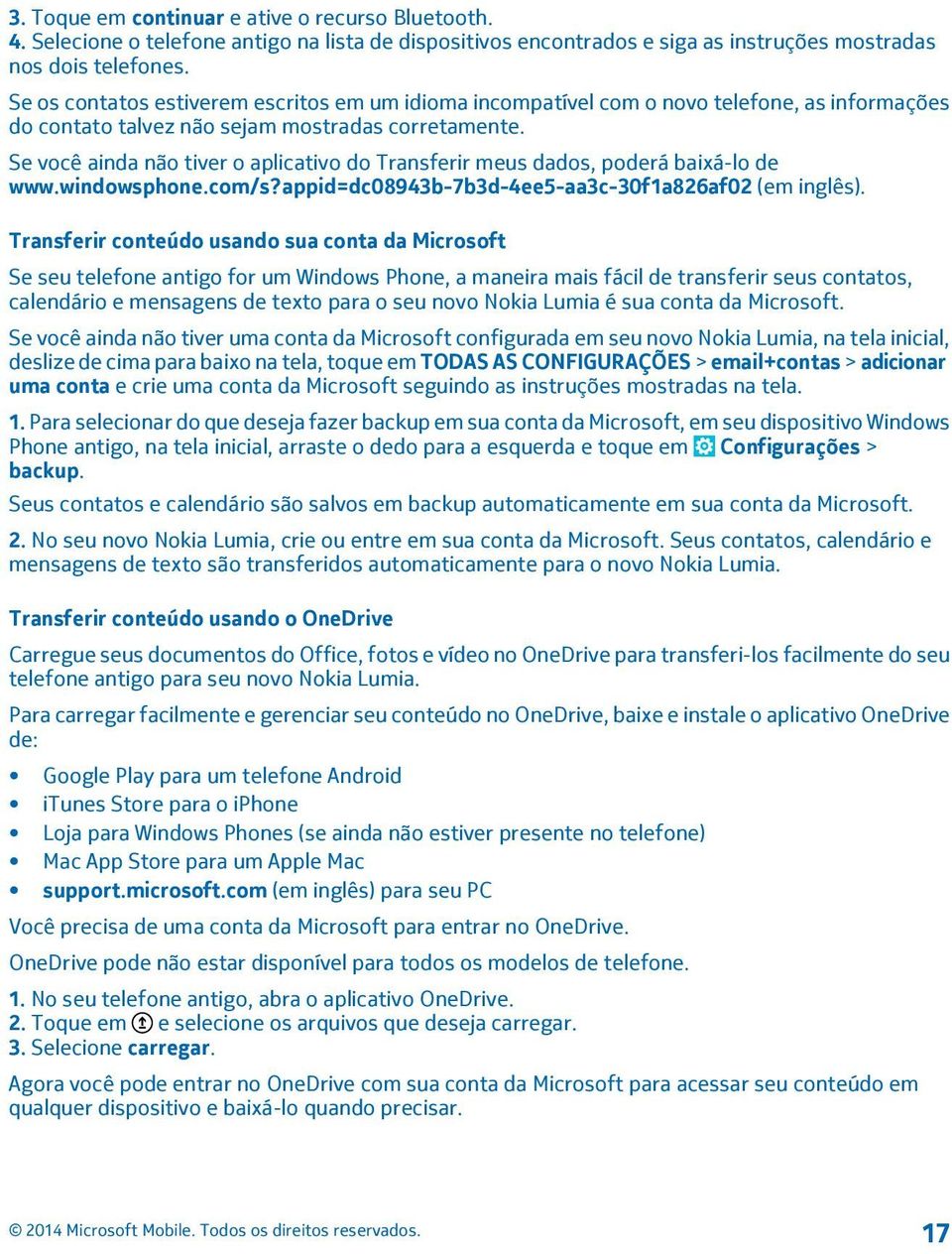 Se você ainda não tiver o aplicativo do Transferir meus dados, poderá baixá-lo de www.windowsphone.com/s?appid=dc08943b-7b3d-4ee5-aa3c-30f1a826af02 (em inglês).