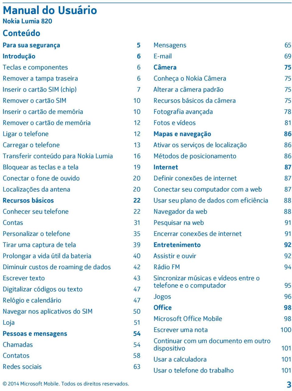 Localizações da antena 20 Recursos básicos 22 Conhecer seu telefone 22 Contas 31 Personalizar o telefone 35 Tirar uma captura de tela 39 Prolongar a vida útil da bateria 40 Diminuir custos de roaming