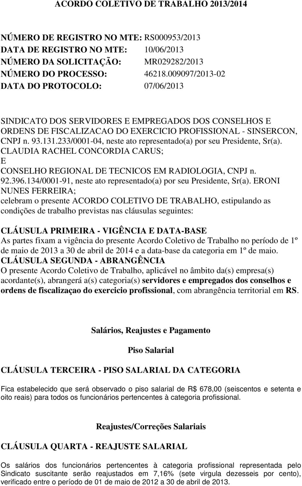 233/0001-04, neste ato representado(a) por seu Presidente, Sr(a). CLAUDIA RACHEL CONCORDIA CARUS; E CONSELHO REGIONAL DE TECNICOS EM RADIOLOGIA, CNPJ n. 92.396.