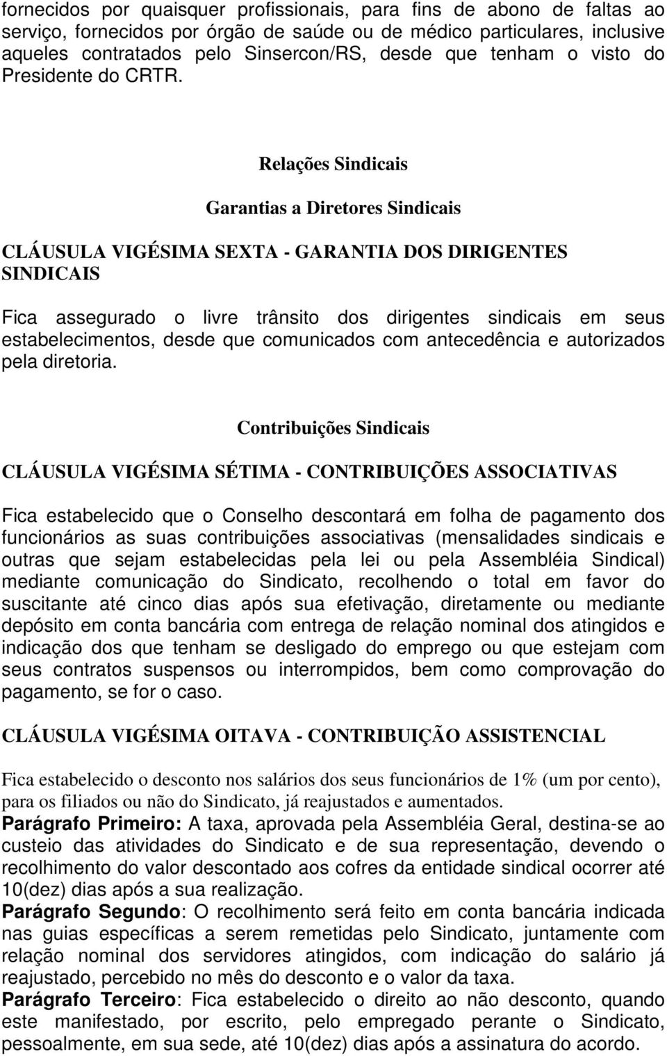 Relações Sindicais Garantias a Diretores Sindicais CLÁUSULA VIGÉSIMA SEXTA - GARANTIA DOS DIRIGENTES SINDICAIS Fica assegurado o livre trânsito dos dirigentes sindicais em seus estabelecimentos,