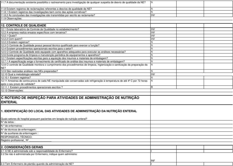 INF 11.9 Observações: 12. CONTROLE DE QUALIDADE 12.1 Existe laboratório de Controle de Qualidade no estabelecimento? INF 12.2 A empresa realiza ensaios específicos com terceiros? INF 12.2.1 Quais?