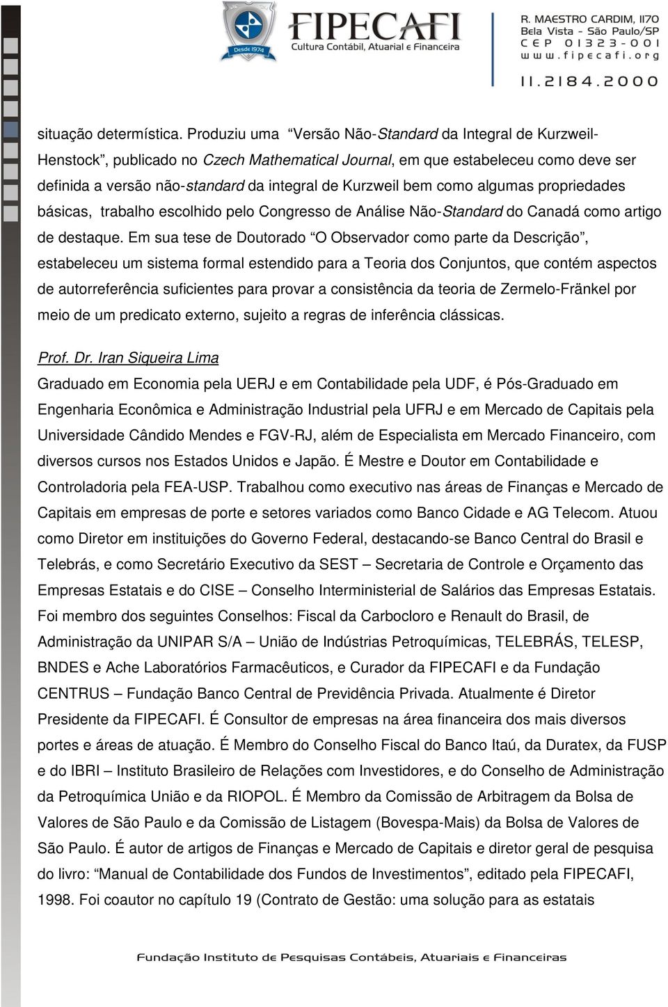 bem como algumas propriedades básicas, trabalho escolhido pelo Congresso de Análise Não-Standard do Canadá como artigo de destaque.