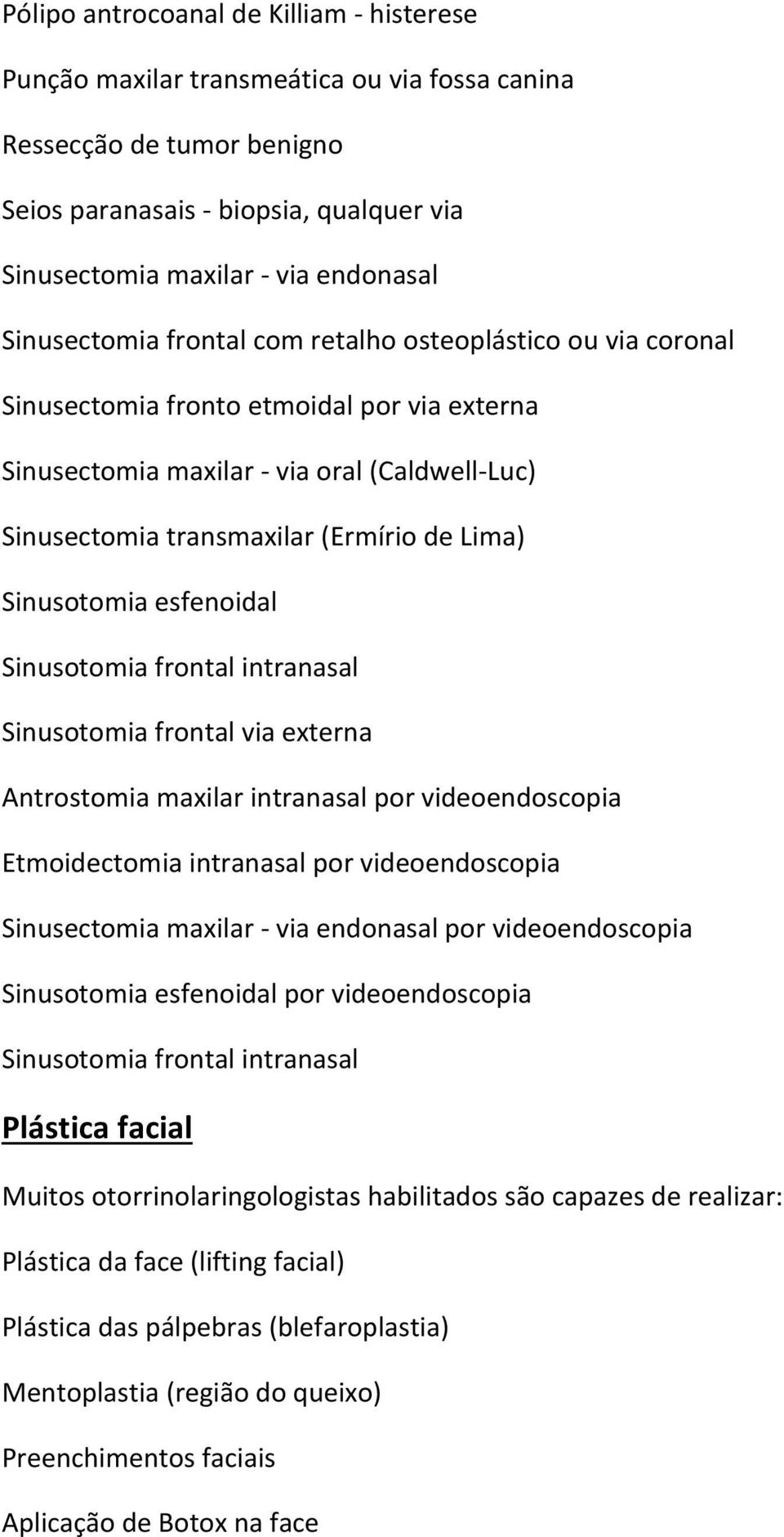 Sinusotomia esfenoidal Sinusotomia frontal intranasal Sinusotomia frontal via externa Antrostomia maxilar intranasal por videoendoscopia Etmoidectomia intranasal por videoendoscopia Sinusectomia