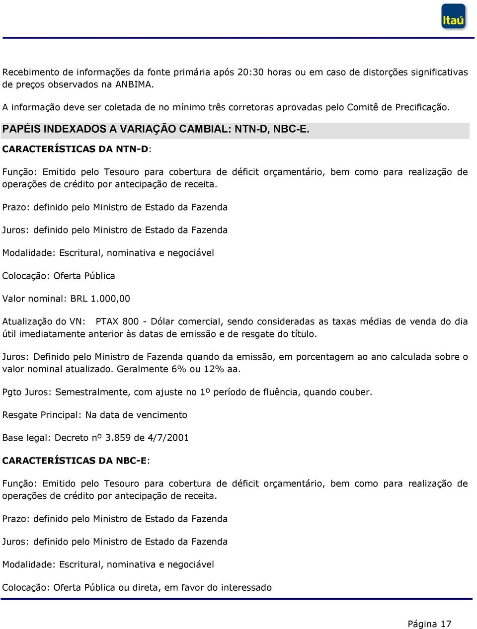 CARACTERÍSTICAS DA NTN-D: Função: Emitido pelo Tesouro para cobertura de déficit orçamentário, bem como para realização de operações de crédito por antecipação de receita.