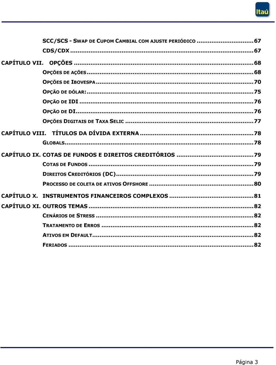 COTAS DE FUNDOS E DIREITOS CREDITÓRIOS... 79 COTAS DE FUNDOS... 79 DIREITOS CREDITÓRIOS (DC)... 79 PROCESSO DE COLETA DE ATIVOS OFFSHORE... 80 CAPÍTULO X.