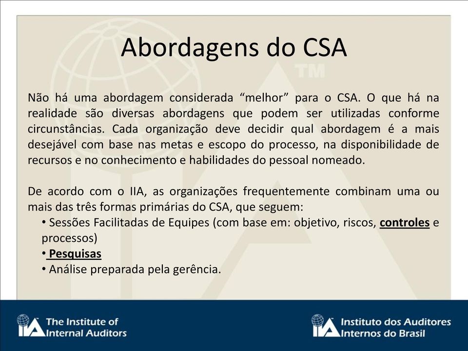 Cada organização deve decidir qual abordagem é a mais desejável com base nas metas e escopo do processo, na disponibilidade de recursos e no