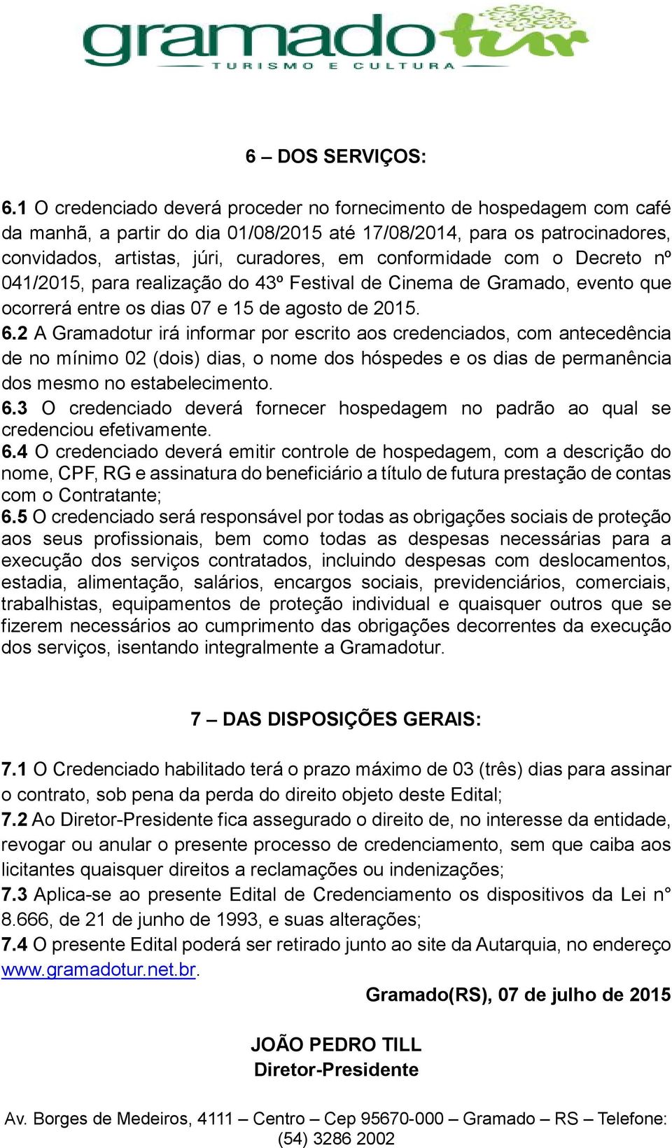 conformidade com o Decreto nº 041/2015, para realização do 43º Festival de Cinema de Gramado, evento que ocorrerá entre os dias 07 e 15 de agosto de 2015. 6.