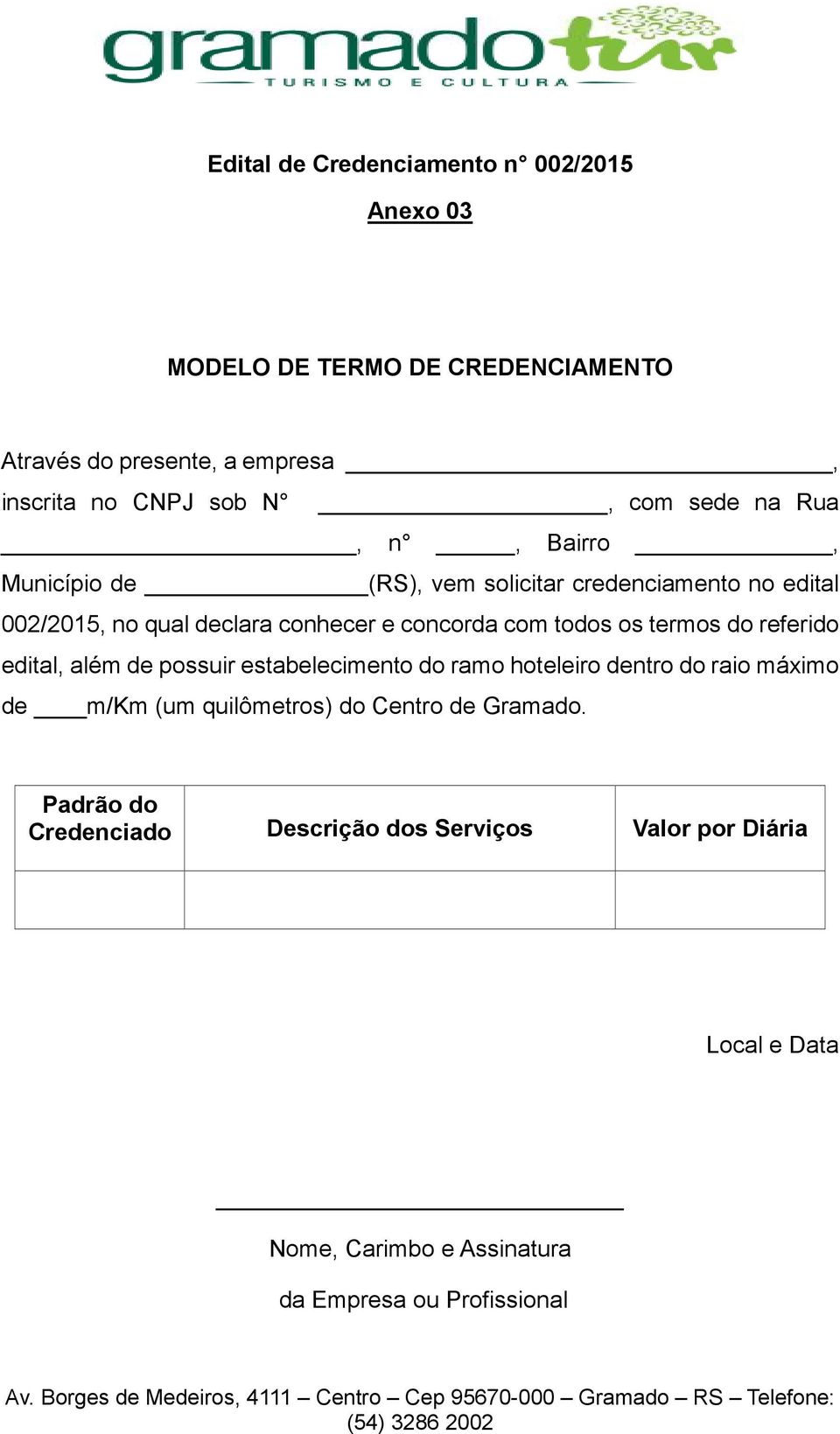 os termos do referido edital, além de possuir estabelecimento do ramo hoteleiro dentro do raio máximo de m/km (um quilômetros) do Centro