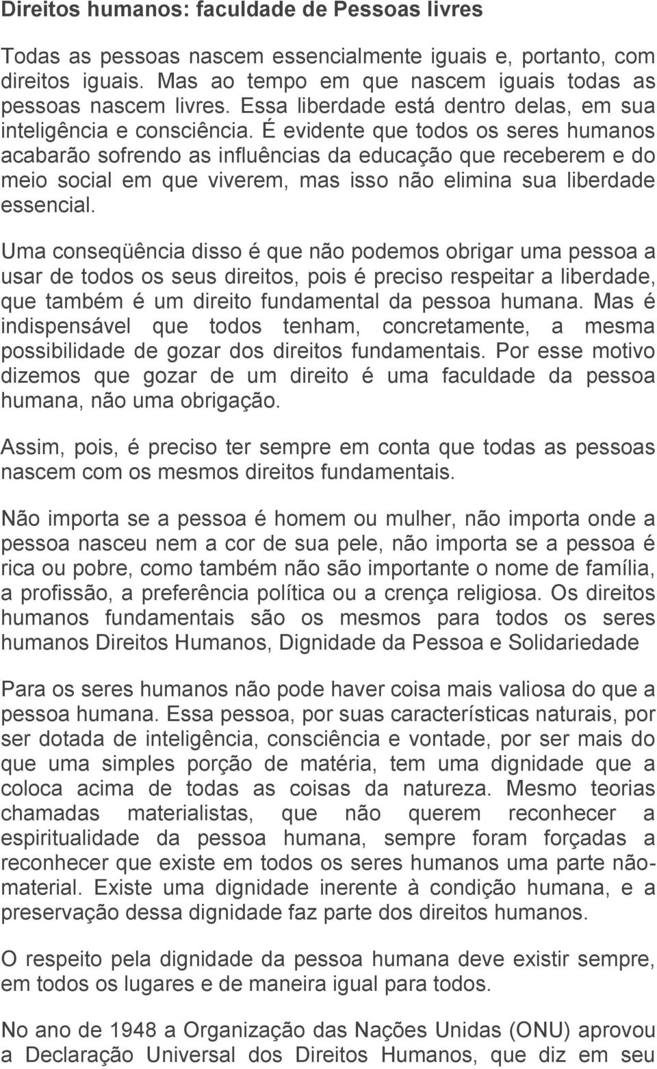 É evidente que todos os seres humanos acabarão sofrendo as influências da educação que receberem e do meio social em que viverem, mas isso não elimina sua liberdade essencial.