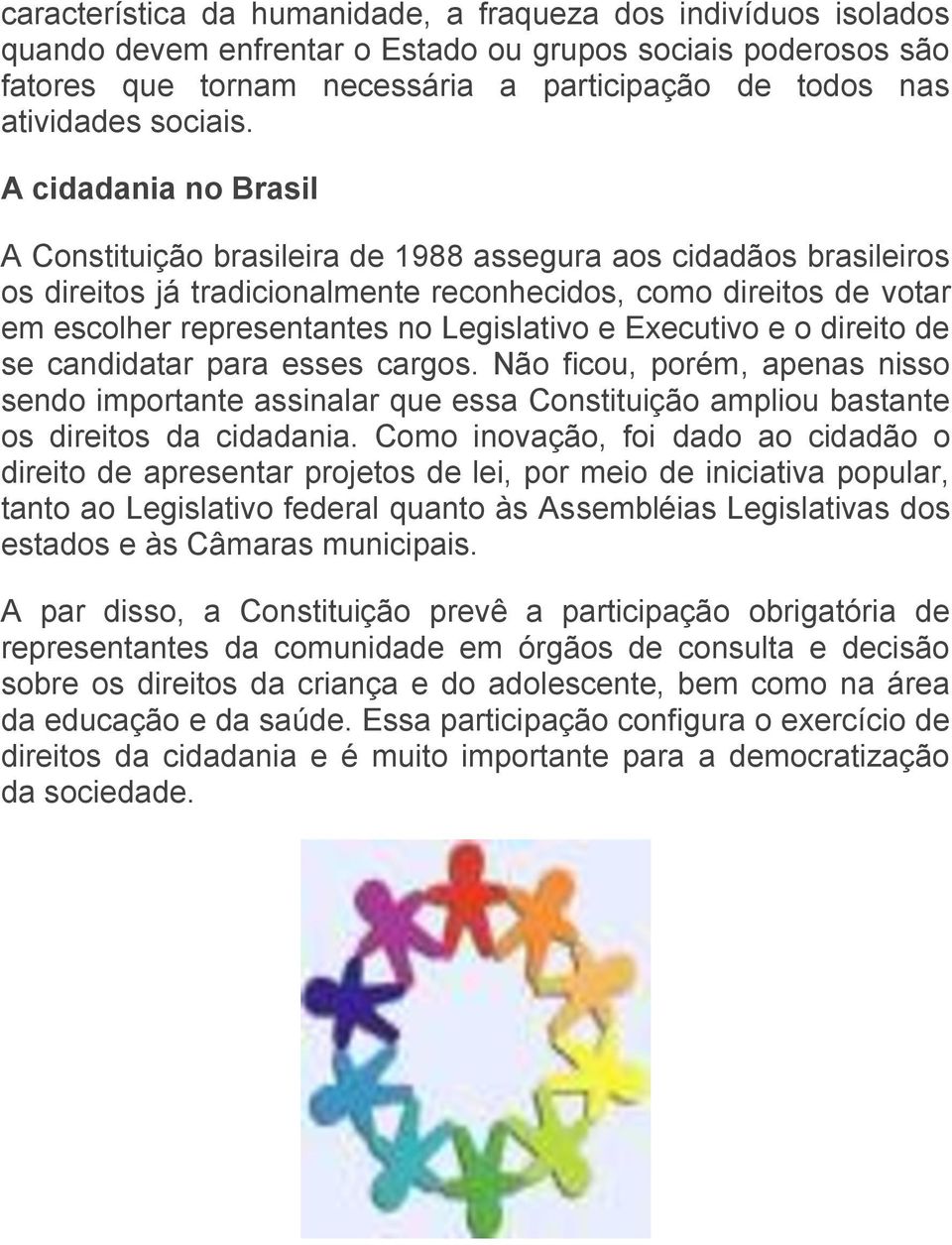 A cidadania no Brasil A Constituição brasileira de 1988 assegura aos cidadãos brasileiros os direitos já tradicionalmente reconhecidos, como direitos de votar em escolher representantes no