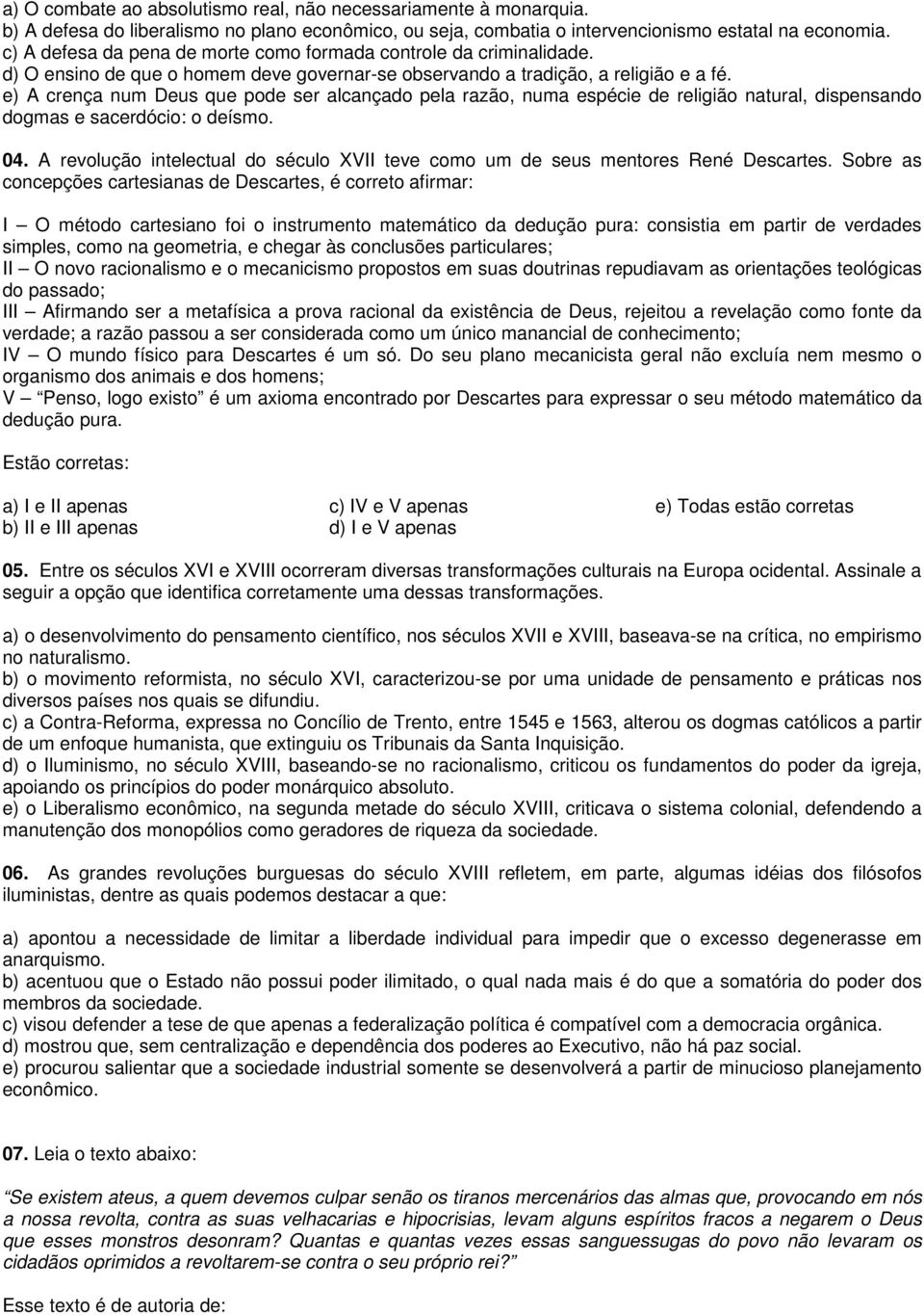 e) A crença num Deus que pode ser alcançado pela razão, numa espécie de religião natural, dispensando dogmas e sacerdócio: o deísmo. 04.