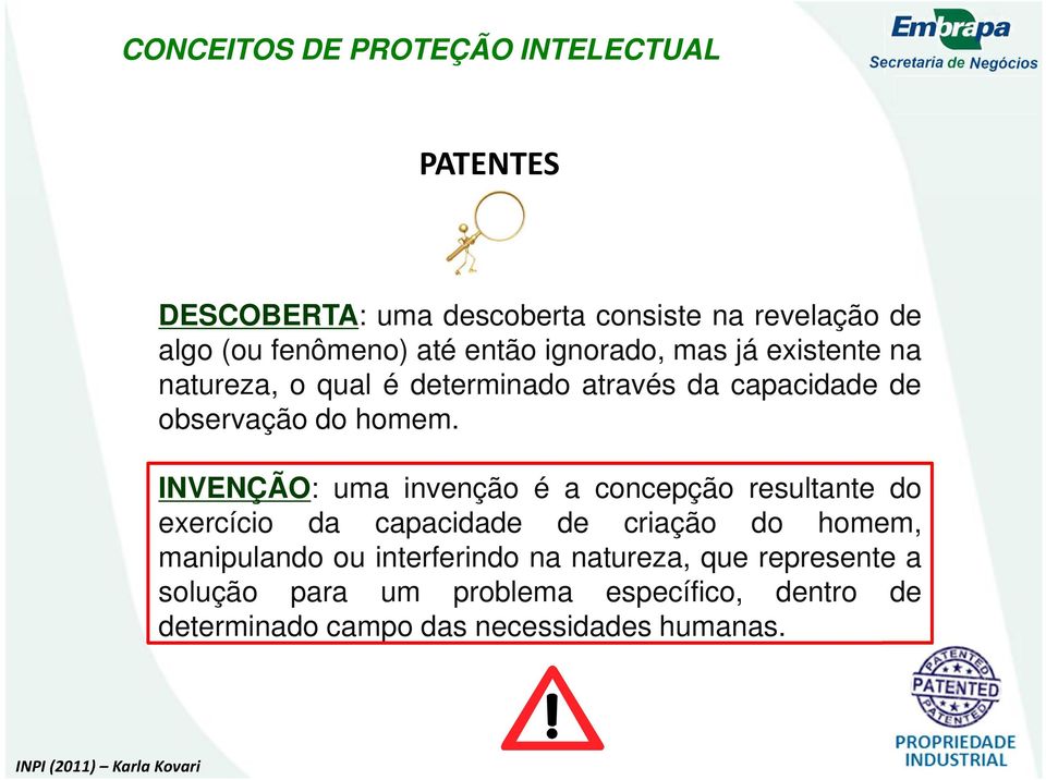 INVENÇÃO: uma invenção é a concepção resultante do exercício da capacidade de criação do homem, manipulando ou interferindo