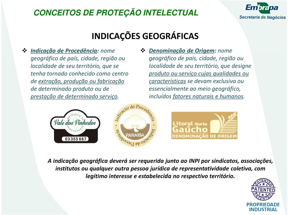 Denominação de Origem:nome geográfico de país, cidade, região ou localidade de seu território, que designe produto ou serviço cujas qualidades ou característicasse devam exclusiva ou