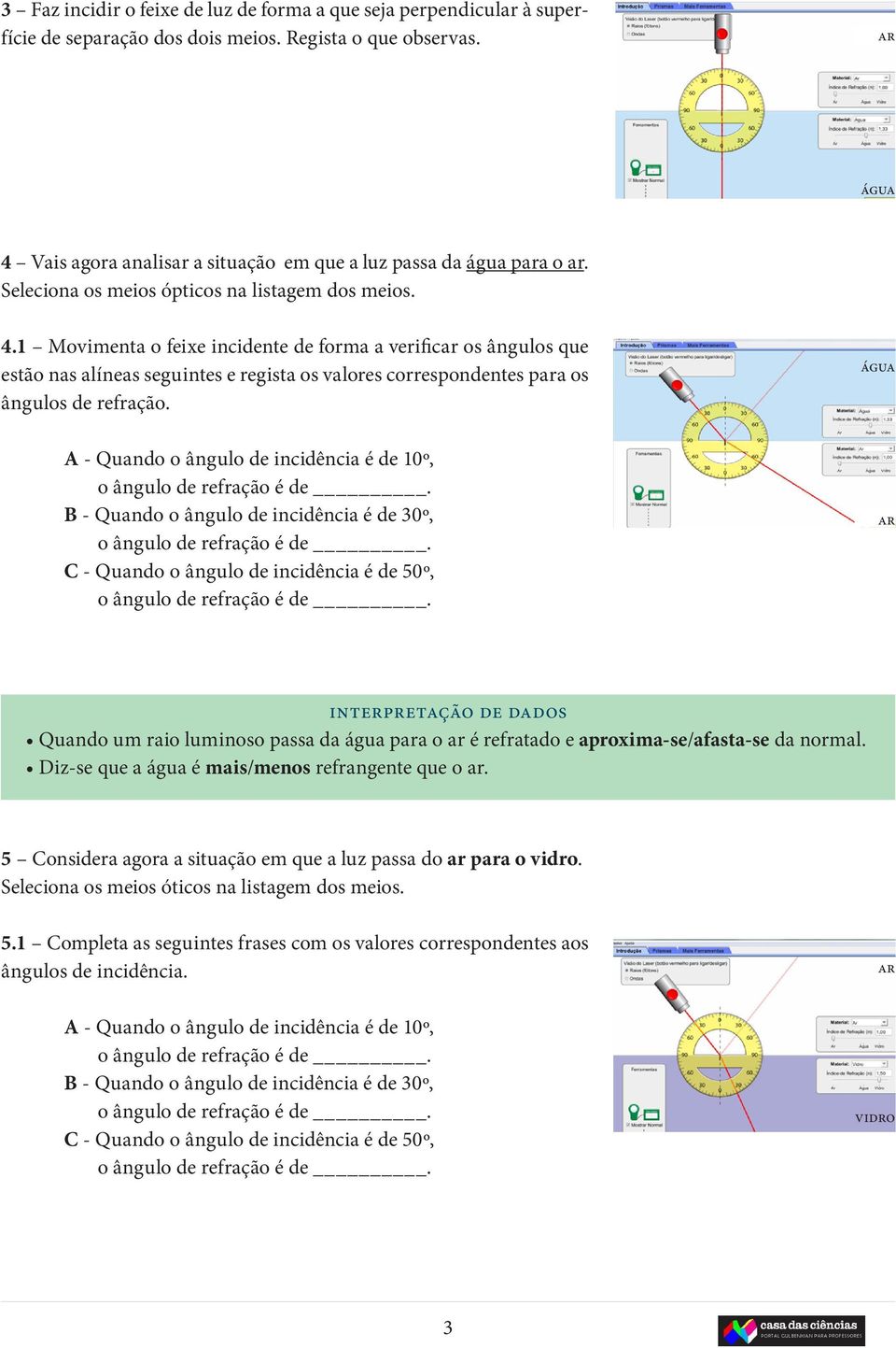 1 Movimenta o feixe incidente de forma a verific os ângulos que estão nas alíneas seguintes e regista os valores correspondentes pa os ângulos de refração.