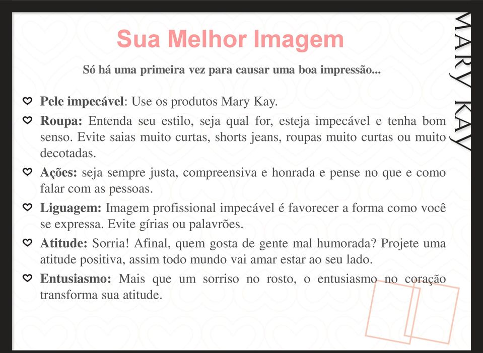 Ações: seja sempre justa, compreensiva e honrada e pense no que e como falar com as pessoas. Liguagem: Imagem profissional impecável é favorecer a forma como você se expressa.