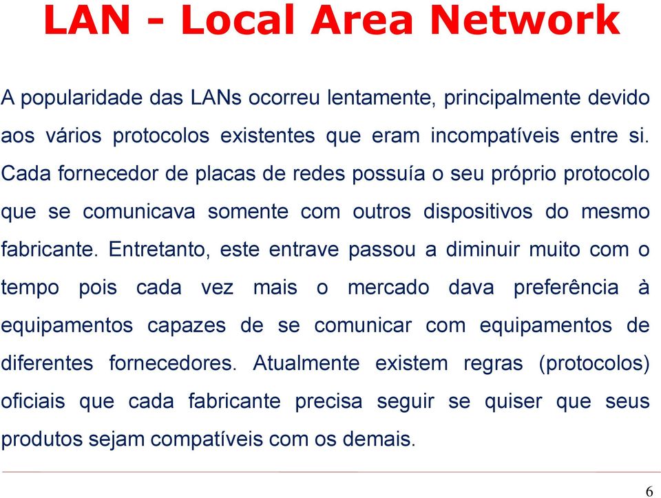 Entretanto, este entrave passou a diminuir muito com o tempo pois cada vez mais o mercado dava preferência à equipamentos capazes de se comunicar com