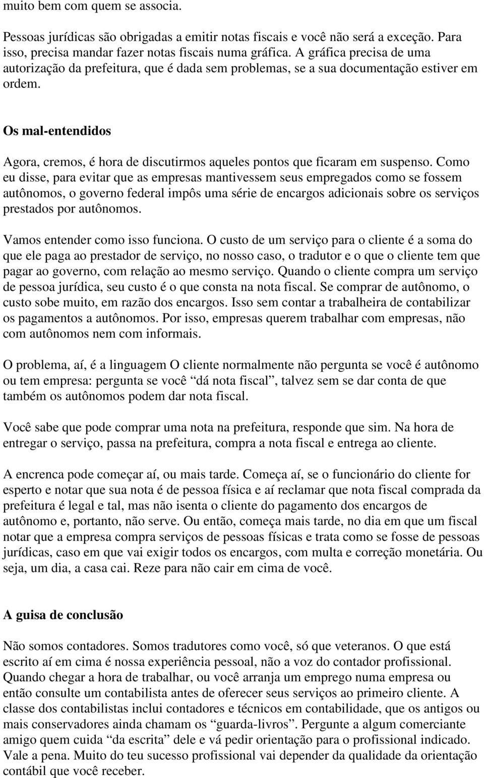 Os mal-entendidos Agora, cremos, é hora de discutirmos aqueles pontos que ficaram em suspenso.