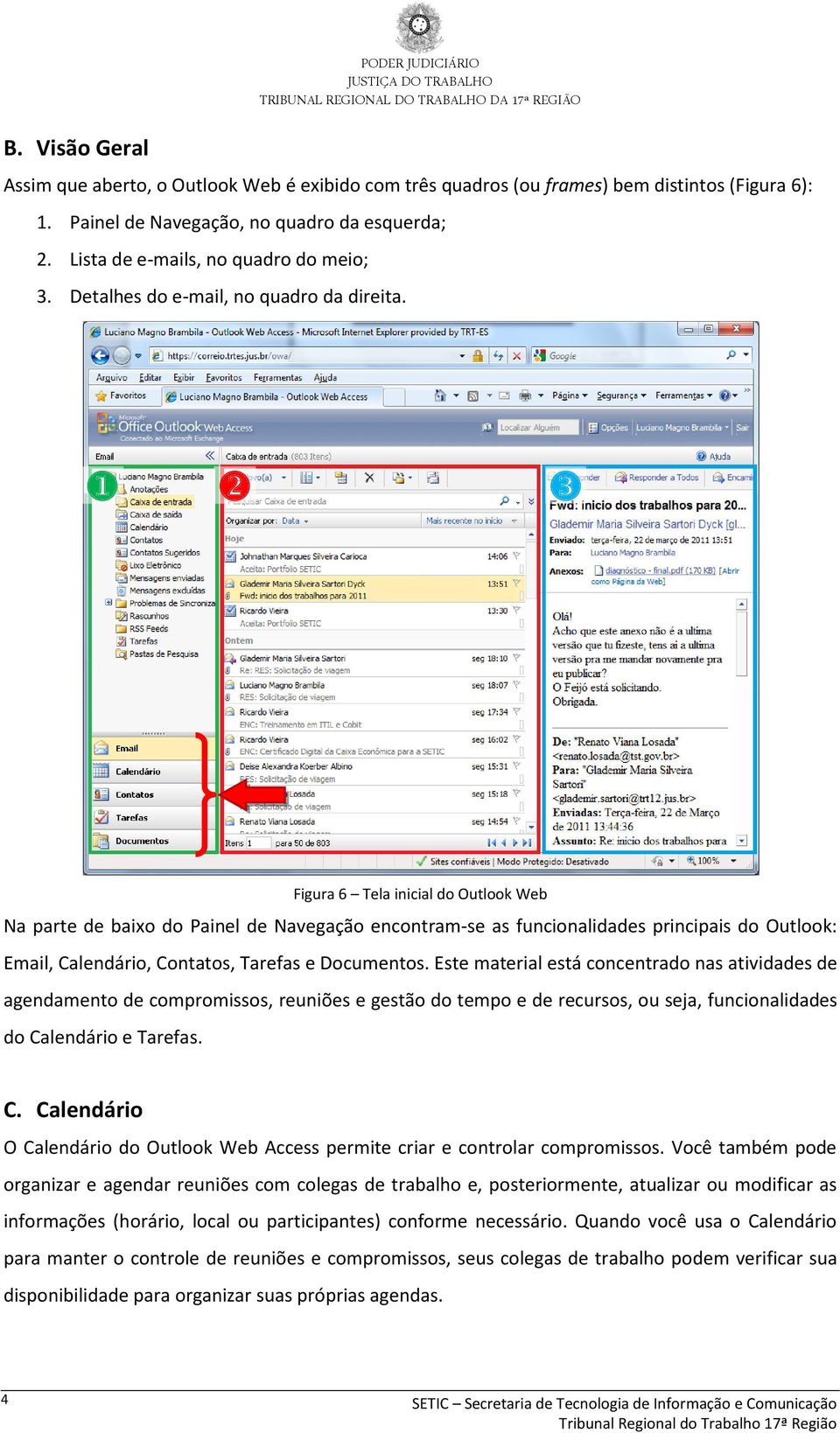 Figura 6 Tela inicial do Outlook Web Na parte de baixo do Painel de Navegação encontram-se as funcionalidades principais do Outlook: Email, Calendário, Contatos, Tarefas e Documentos.