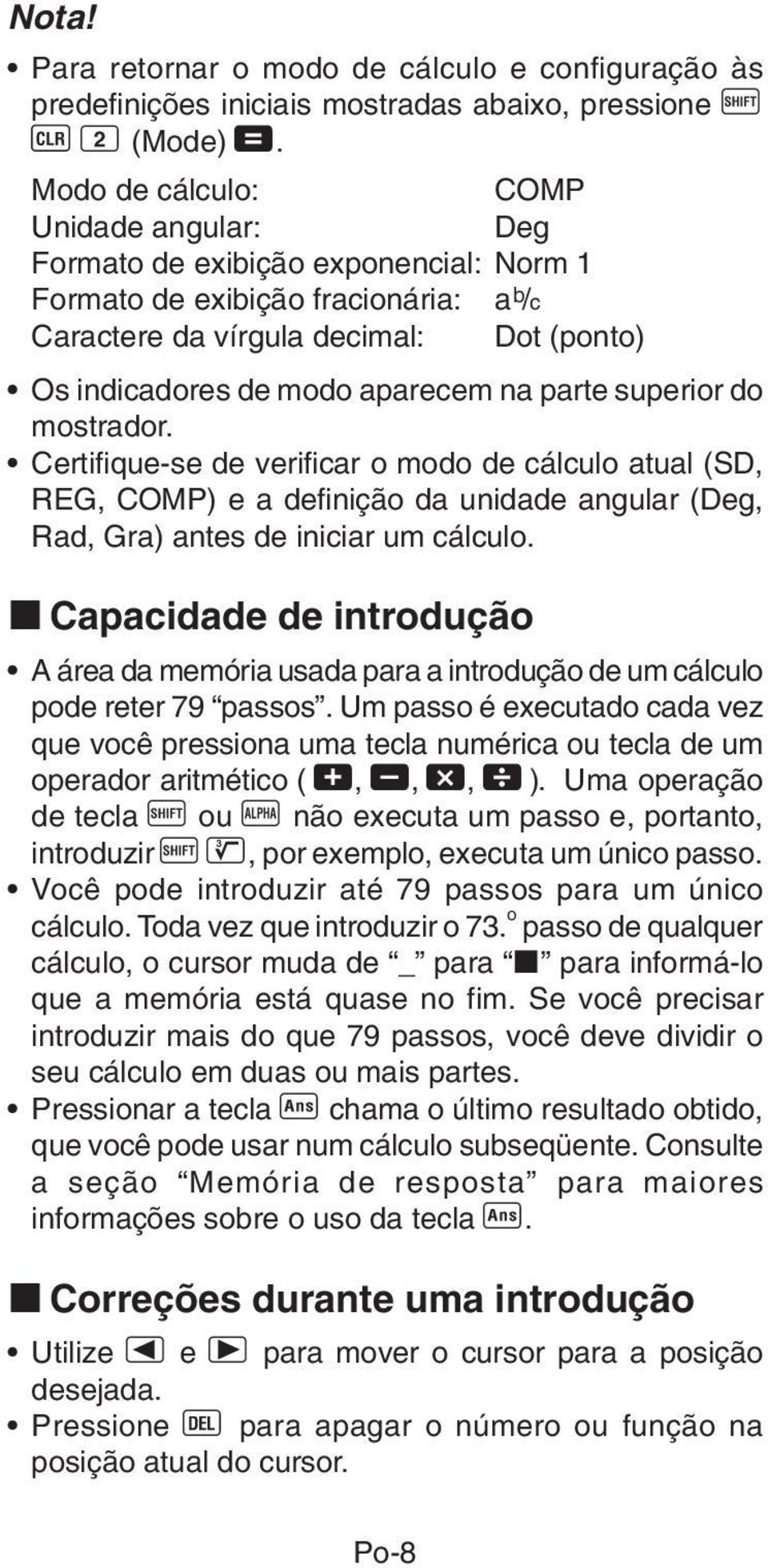 parte superior do mostrador. Certifique-se de verificar o modo de cálculo atual (SD, REG, COMP) e a definição da unidade angular (Deg, Rad, Gra) antes de iniciar um cálculo.