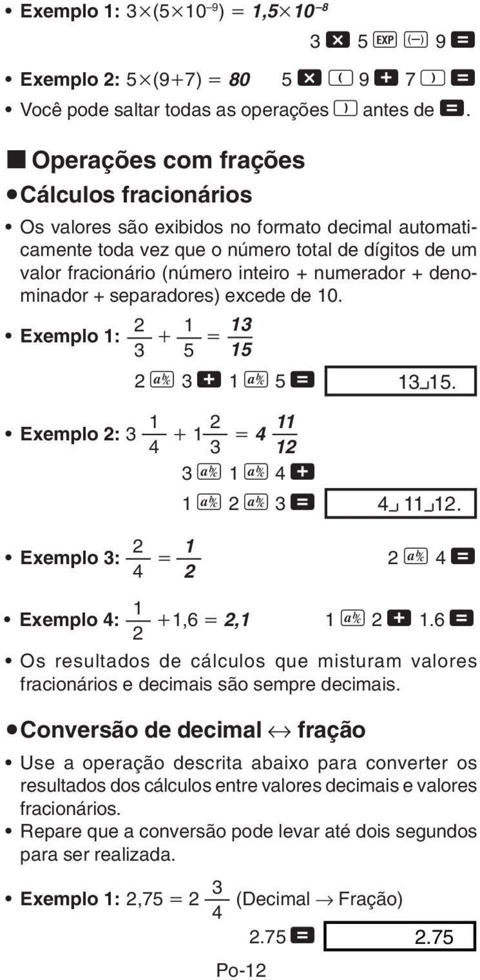 denominador + separadores) excede de 10. 2 1 13 Exemplo 1: 3 5 15 2 C 3 + 1 C 5 = 13 15. 00 1 2 11 Exemplo 2: 3 1 4 4 3 12 3 C 1 C 4 + 1 C 2 C 3 = 4 11 12.