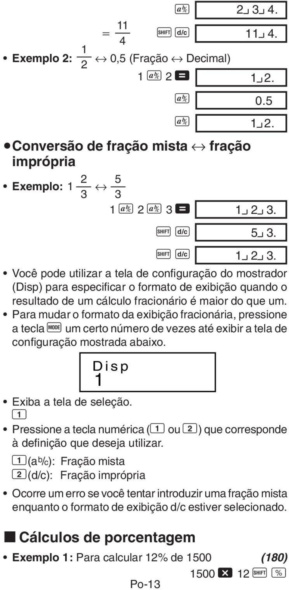 Para mudar o formato da exibição fracionária, pressione a tecla q um certo número de vezes até exibir a tela de configuração mostrada abaixo. Disp 1 Exiba a tela de seleção.