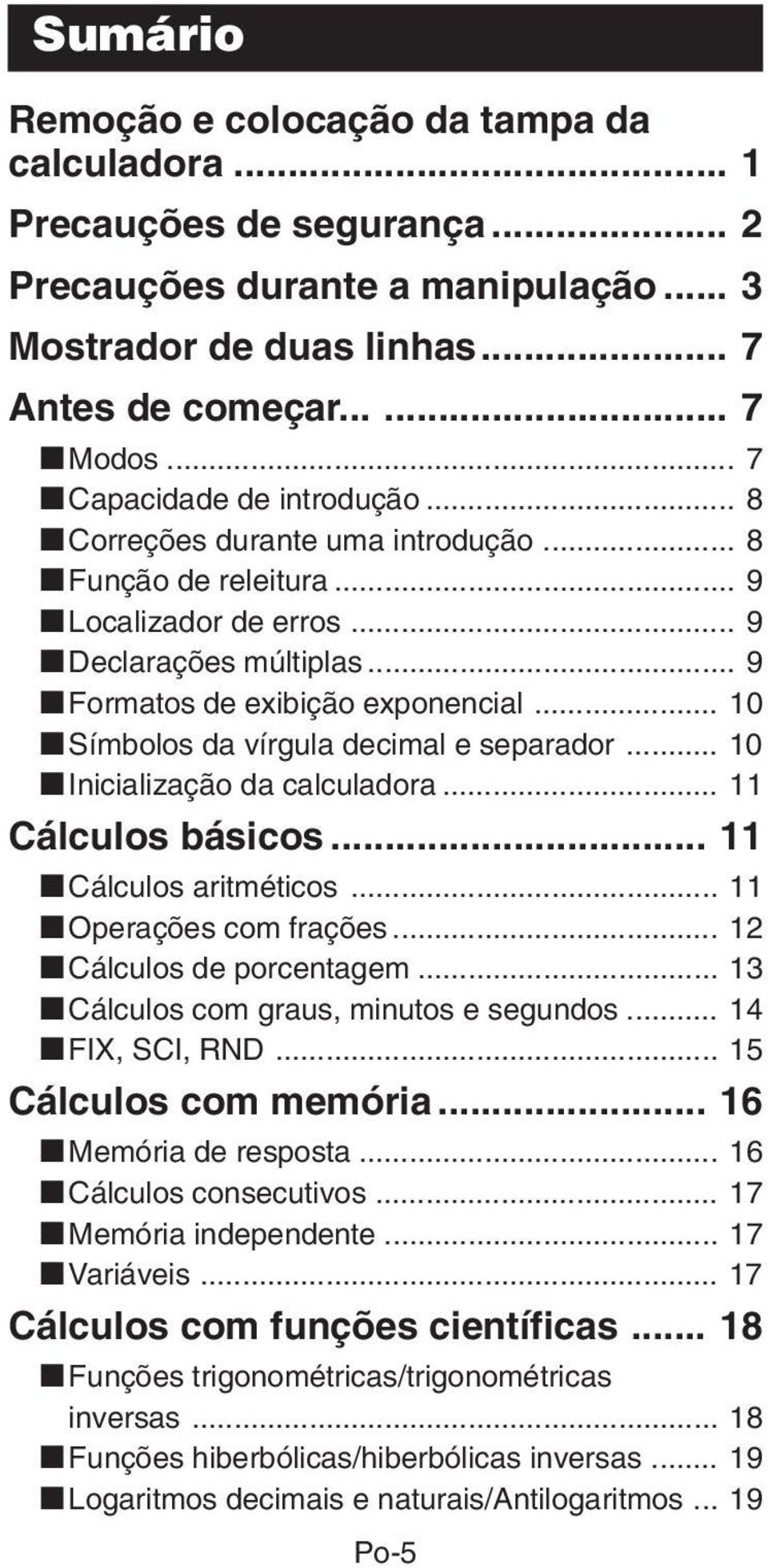 .. 10 ksímbolos da vírgula decimal e separador... 10 kinicialização da calculadora... 11 Cálculos básicos... 11 kcálculos aritméticos... 11 koperações com frações... 12 kcálculos de porcentagem.