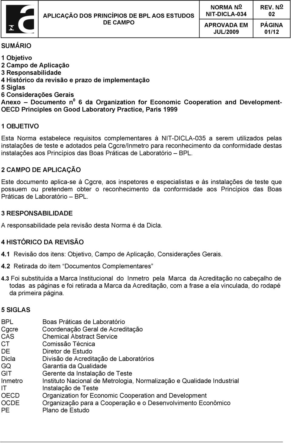 Esta Norma estabelece requisitos complementares à NIT-DICLA-035 a serem utilizados pelas instalações de teste e adotados pela Cgcre/Inmetro para reconhecimento da conformidade destas instalações aos