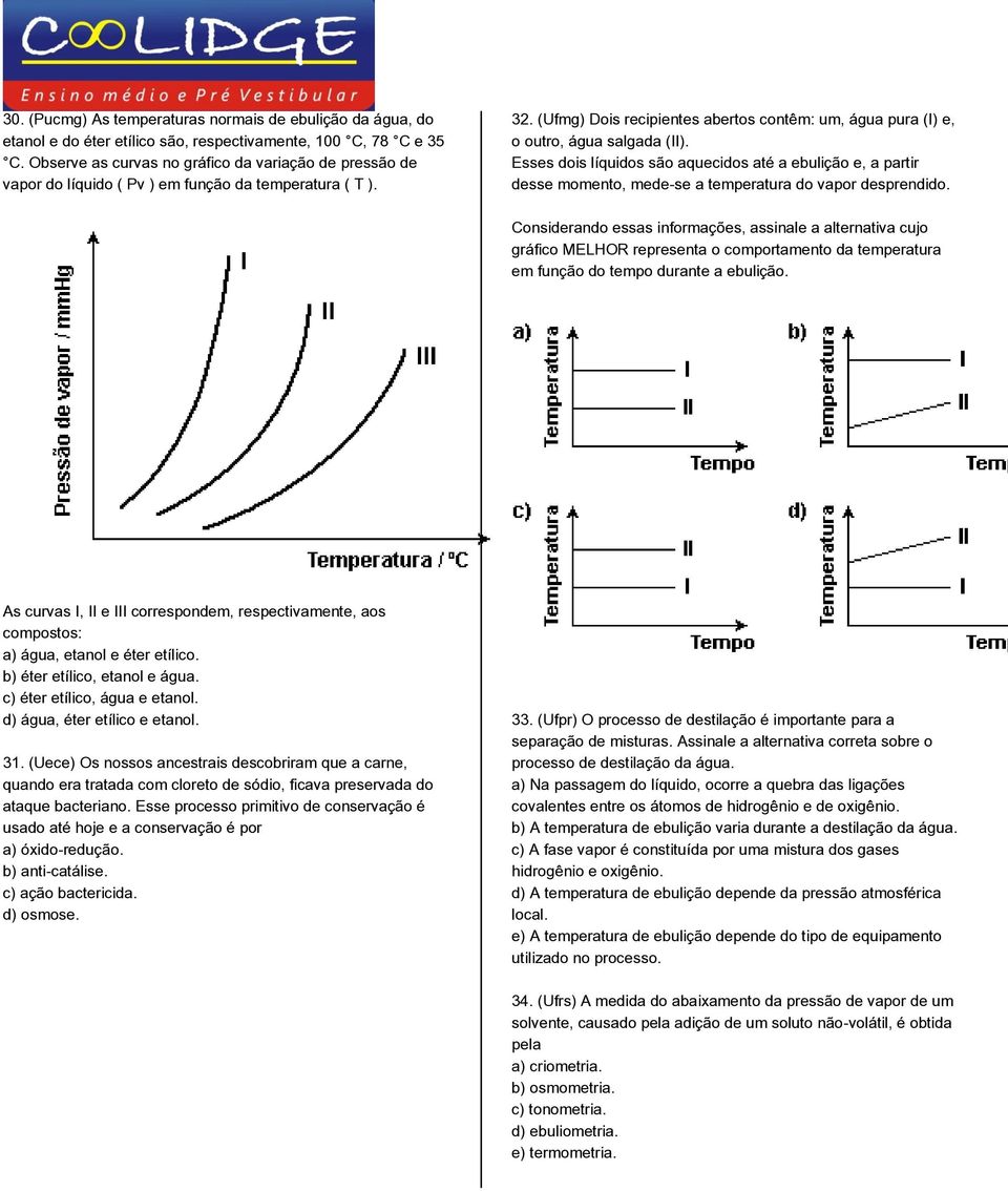 (Ufmg) Dois recipientes abertos contêm: um, água pura (I) e, o outro, água salgada (II).