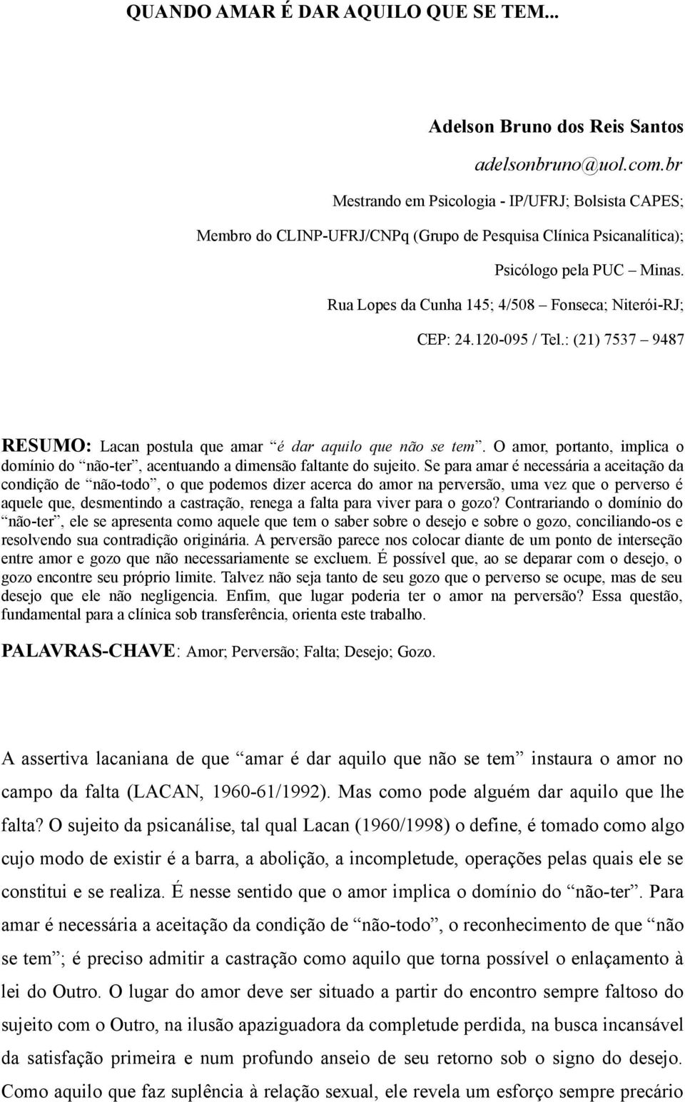 Rua Lopes da Cunha 145; 4/508 Fonseca; Niterói-RJ; CEP: 24.120-095 / Tel.: (21) 7537 9487 RESUMO: Lacan postula que amar é dar aquilo que não se tem.