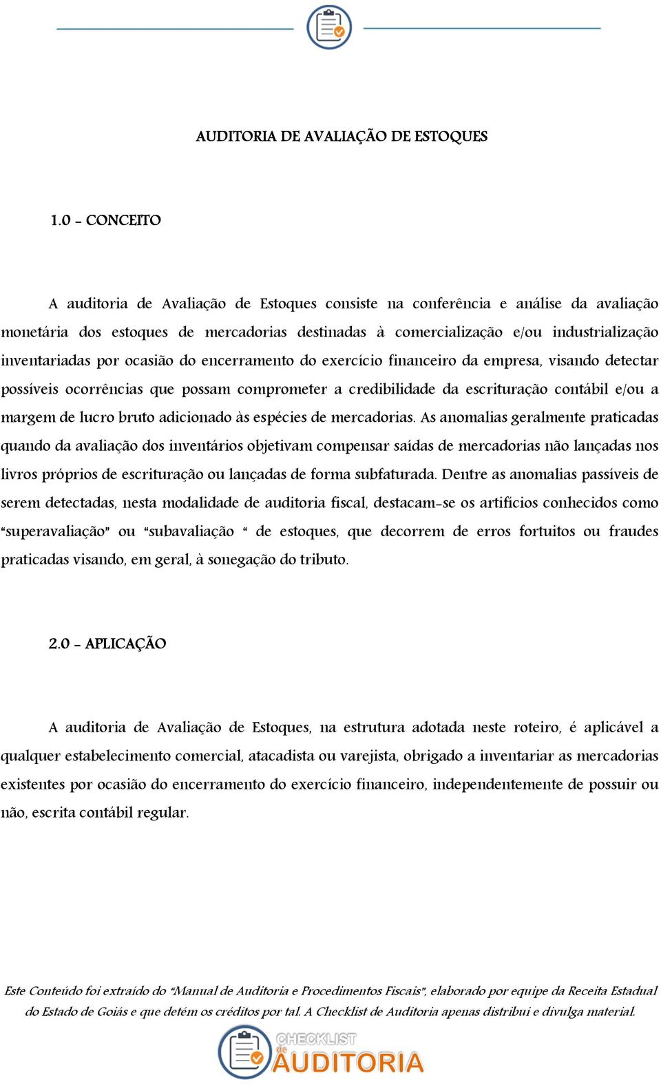 por ocasião do encerramento do exercício financeiro da empresa, visando detectar possíveis ocorrências que possam comprometer a credibilidade da escrituração contábil e/ou a margem de lucro bruto